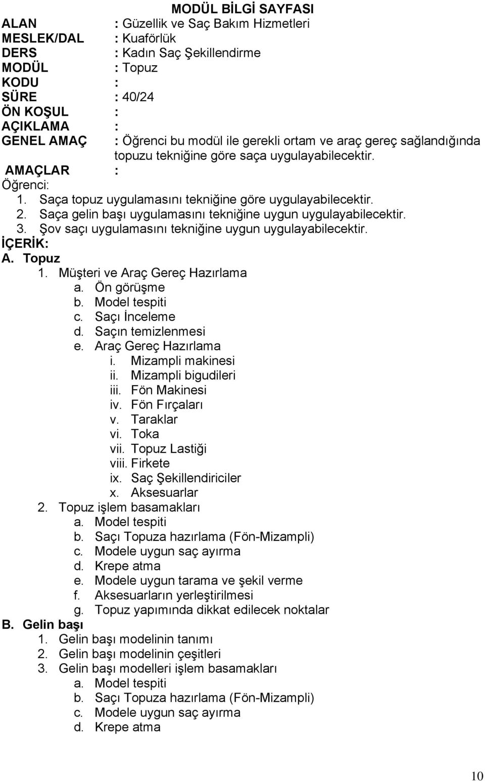 Müşteri ve Araç Gereç Hazırlama a. Ön görüşme b. Model tespiti c. Saçı İnceleme d. Saçın temizlenmesi e. Araç Gereç Hazırlama i. Mizampli makinesi ii. Mizampli bigudileri iii. Fön Makinesi iv.