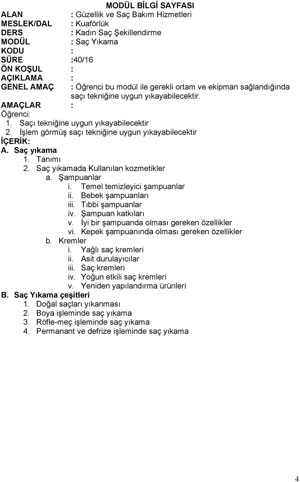 Şampuan katkıları v. İyi bir şampuanda olması gereken özellikler vi. Kepek şampuanında olması gereken özellikler b. Kremler i. Yağlı saç kremleri ii. Asit durulayıcılar iii. Saç kremleri iv.