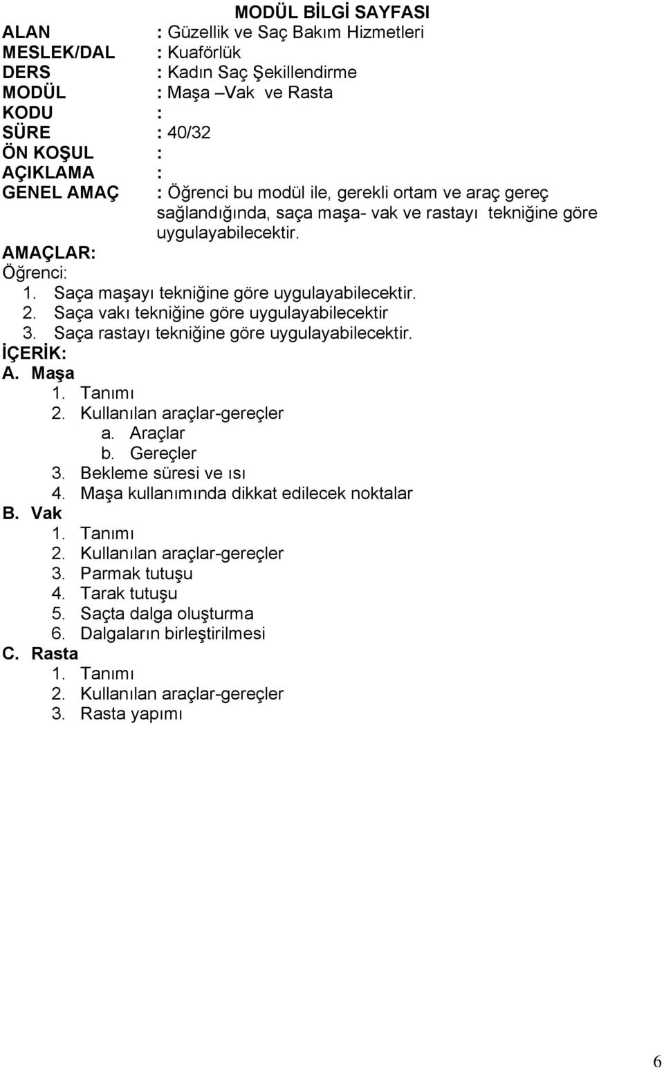 Saça vakı tekniğine göre uygulayabilecektir 3. Saça rastayı tekniğine göre uygulayabilecektir. A. Maşa a. Araçlar b. Gereçler 3.