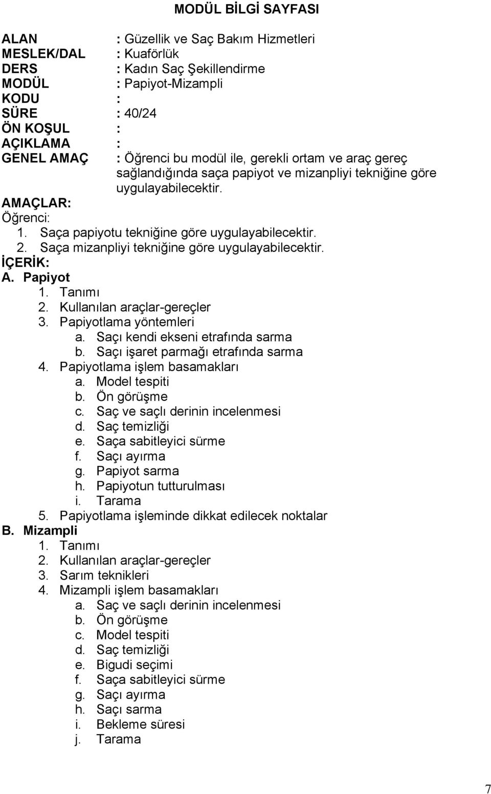 Saçı işaret parmağı etrafında sarma 4. Papiyotlama işlem basamakları a. Model tespiti b. Ön görüşme c. Saç ve saçlı derinin incelenmesi d. Saç temizliği e. Saça sabitleyici sürme f. Saçı ayırma g.