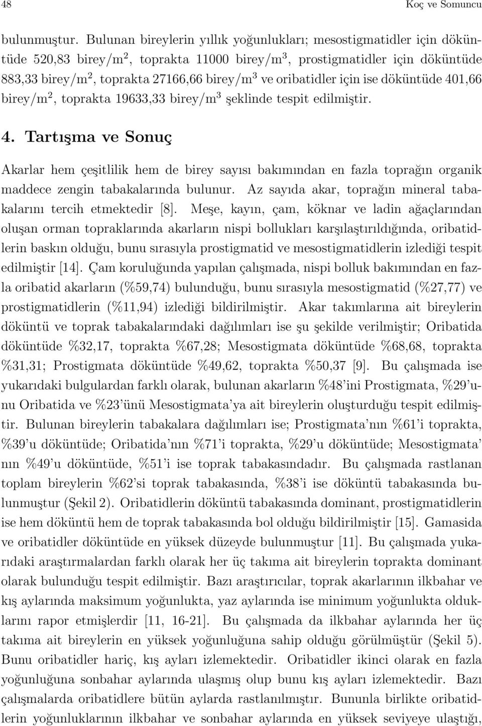 oribatidler için ise döküntüde 401,66 birey/m 2, toprakta 19633,33 birey/m 3 şeklinde tespit edilmiştir. 4. Tartışma ve Sonuç Akarlar hem çeşitlilik hem de birey sayısı bakımından en fazla toprağın organik maddece zengin tabakalarında bulunur.