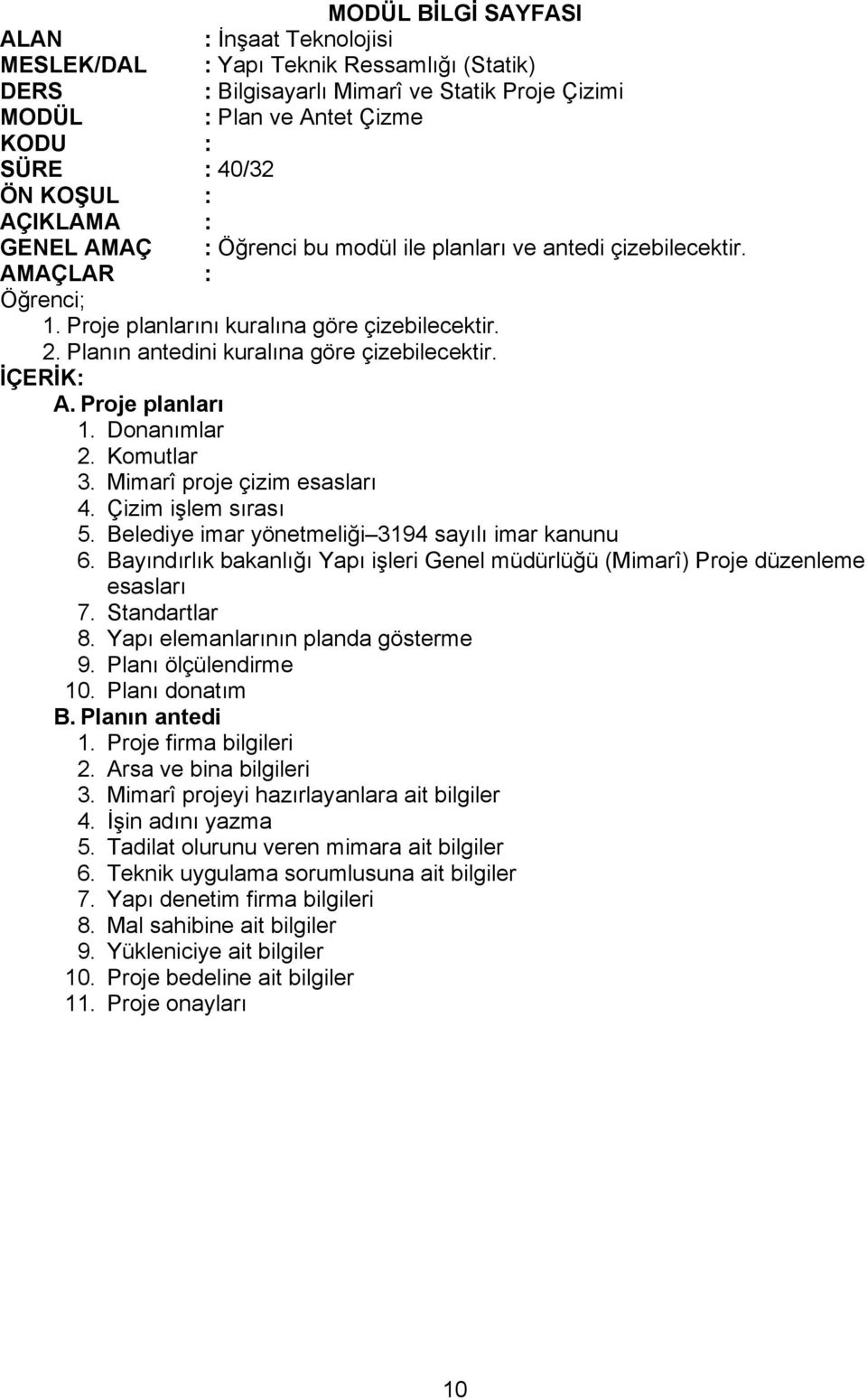 Bayındırlık bakanlığı Yapı işleri Genel müdürlüğü (Mimarî) Proje düzenleme esasları 7. Standartlar 8. Yapı elemanlarının planda gösterme 9. Planı ölçülendirme 10. Planı donatım B. Planın antedi 1.