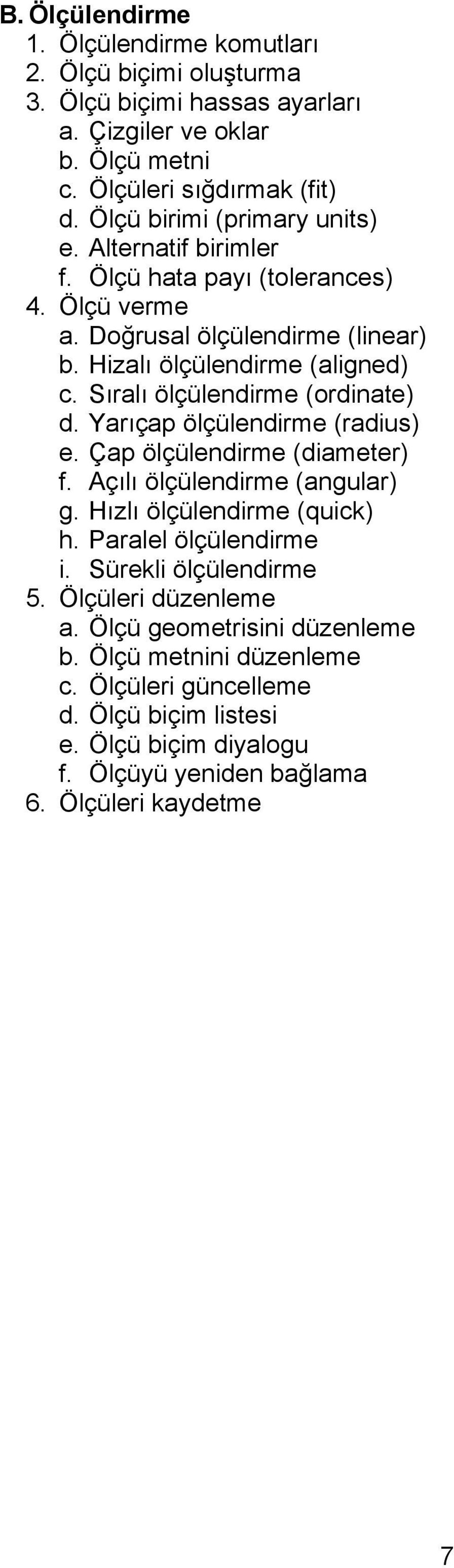 Sıralı ölçülendirme (ordinate) d. Yarıçap ölçülendirme (radius) e. Çap ölçülendirme (diameter) f. Açılı ölçülendirme (angular) g. Hızlı ölçülendirme (quick) h. Paralel ölçülendirme i.