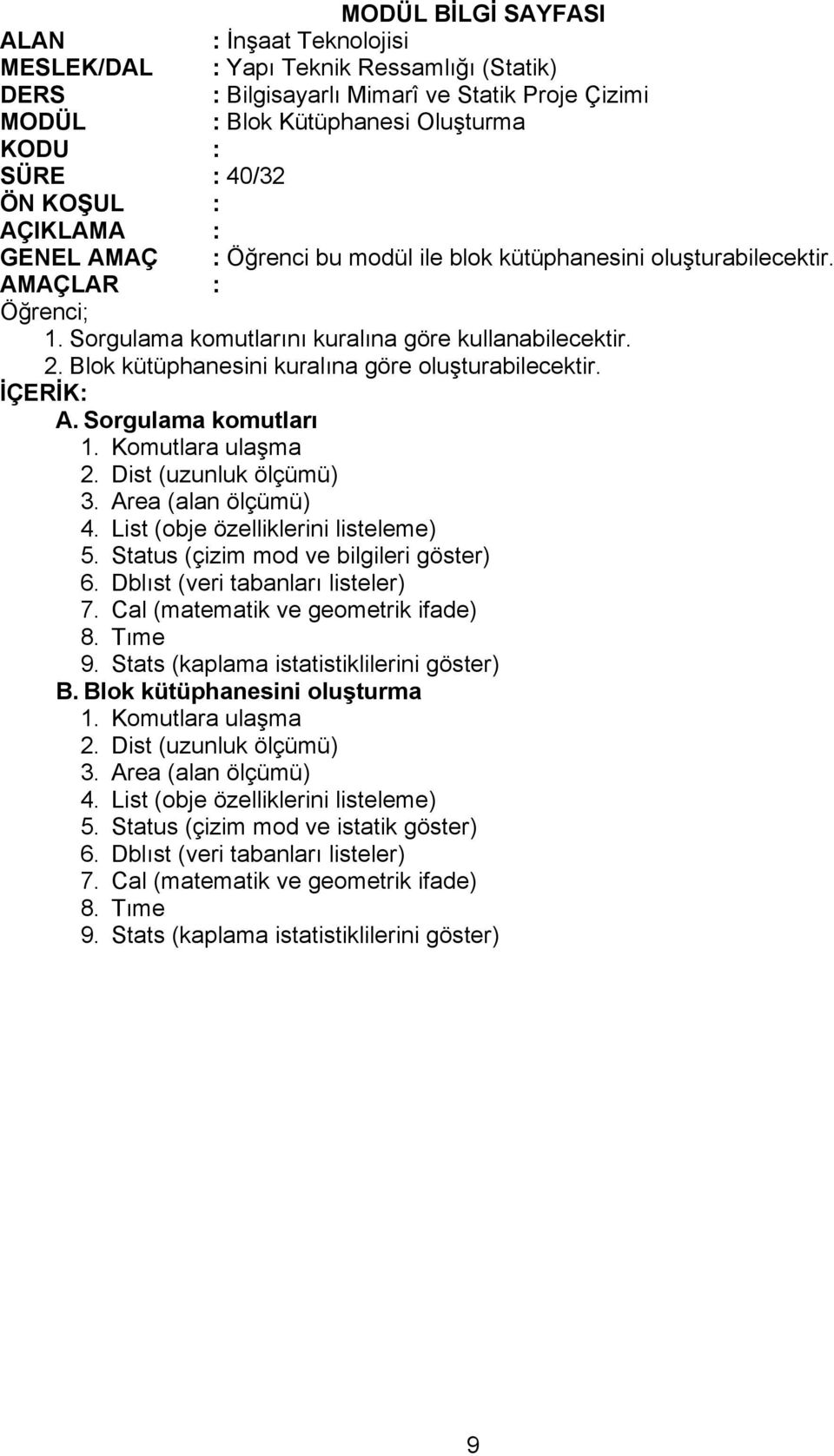 Status (çizim mod ve bilgileri göster) 6. Dblıst (veri tabanları listeler) 7. Cal (matematik ve geometrik ifade) 8. Tıme 9. Stats (kaplama istatistiklilerini göster) B. Blok kütüphanesini oluşturma 1.