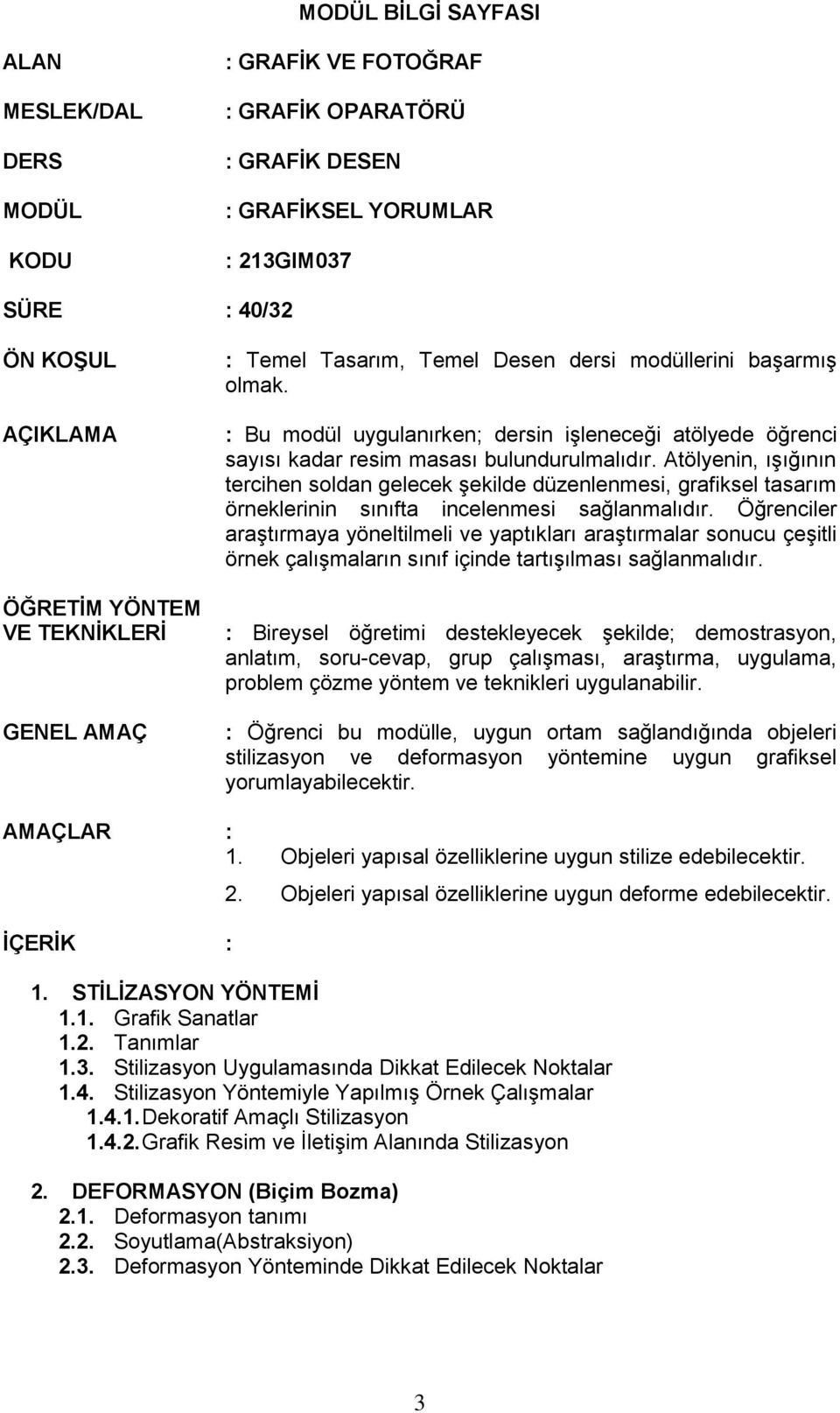 Atölyenin, ışığının tercihen soldan gelecek şekilde düzenlenmesi, grafiksel tasarım örneklerinin sınıfta incelenmesi sağlanmalıdır.