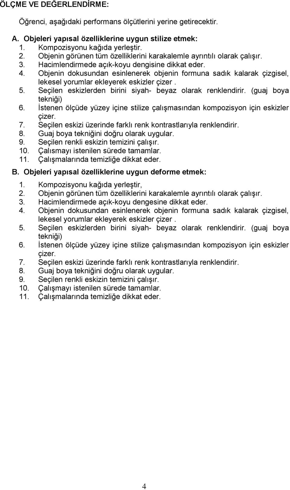 Objenin dokusundan esinlenerek objenin formuna sadık kalarak çizgisel, lekesel yorumlar ekleyerek eskizler çizer. 5. Seçilen eskizlerden birini siyah- beyaz olarak renklendirir. (guaj boya tekniği) 6.