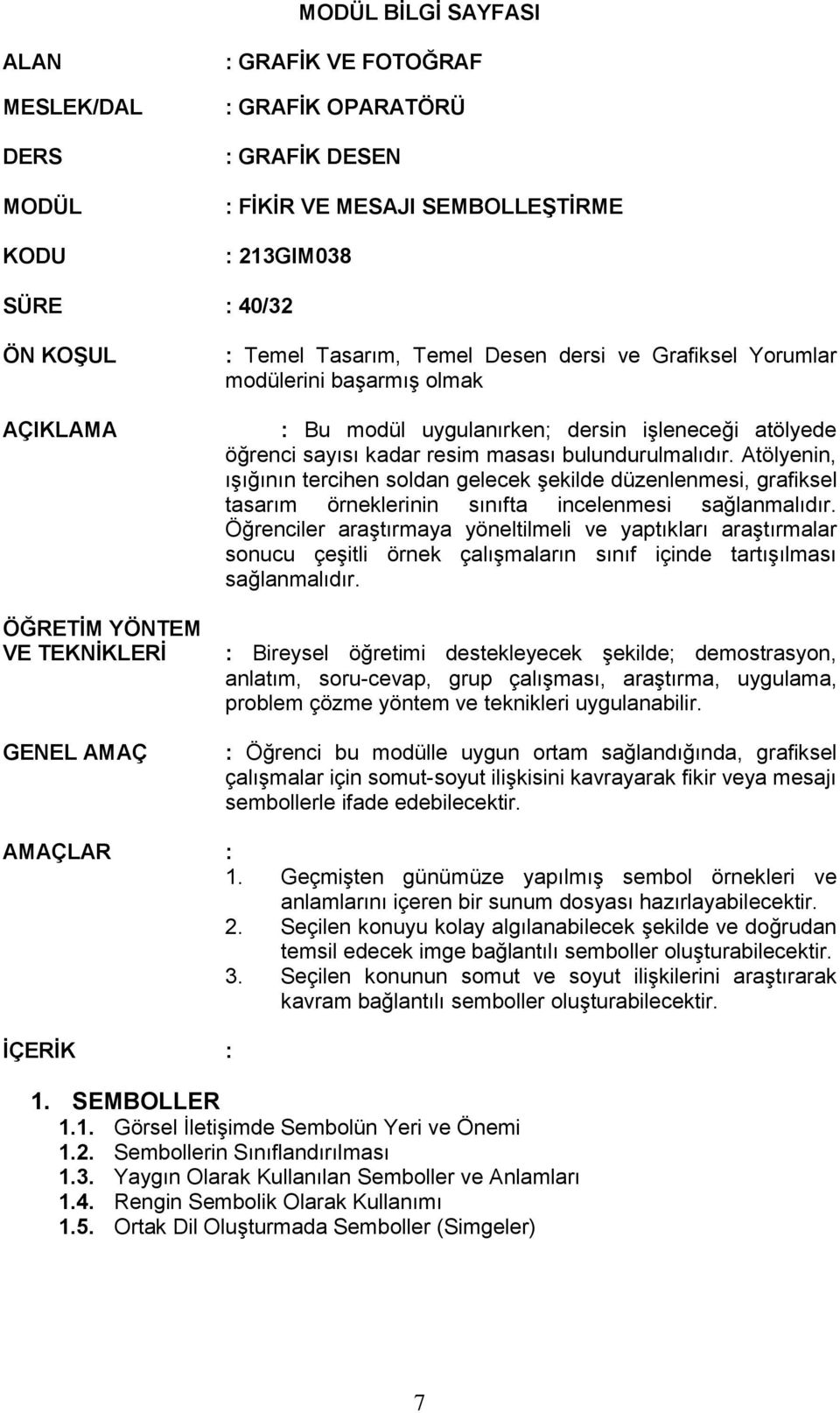 bulundurulmalıdır. Atölyenin, ışığının tercihen soldan gelecek şekilde düzenlenmesi, grafiksel tasarım örneklerinin sınıfta incelenmesi sağlanmalıdır.