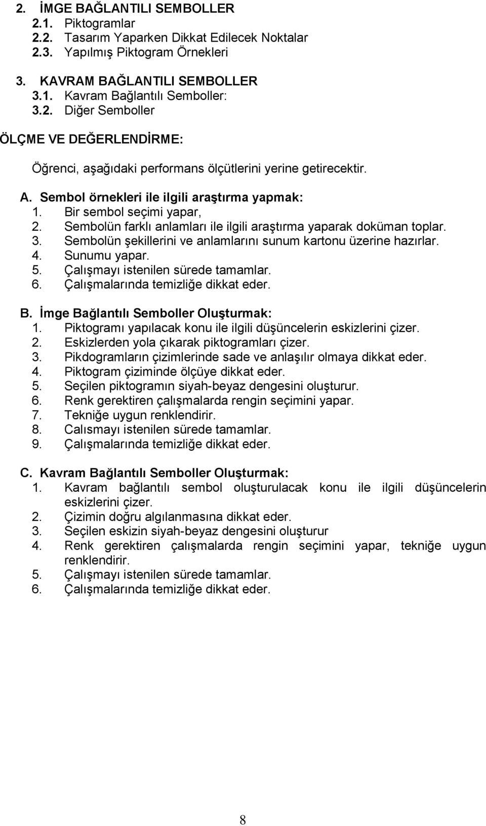 Sembolün şekillerini ve anlamlarını sunum kartonu üzerine hazırlar. 4. Sunumu yapar. 5. Çalışmayı istenilen sürede tamamlar. 6. Çalışmalarında temizliğe dikkat eder. B.