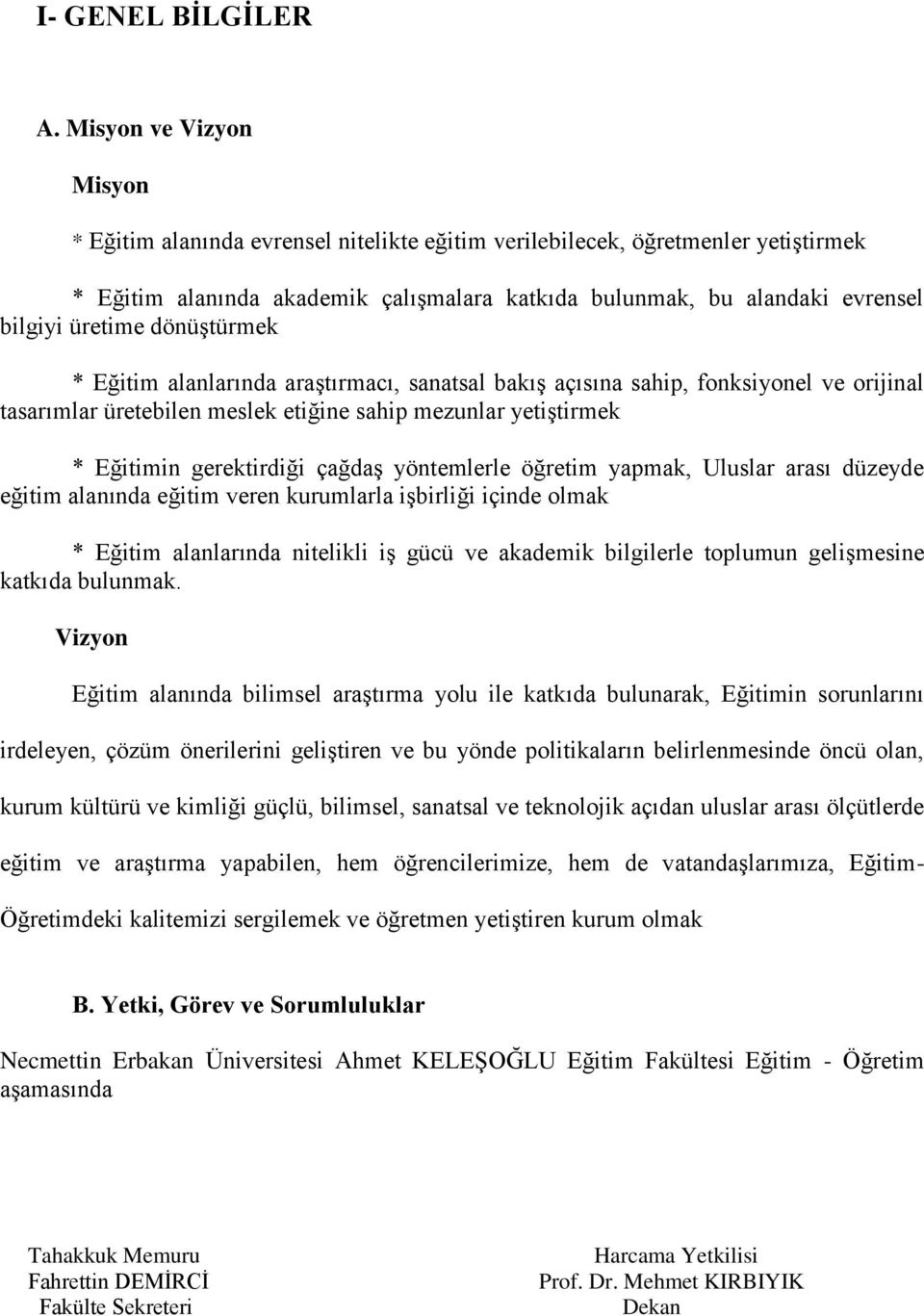 üretime dönüştürmek * Eğitim alanlarında araştırmacı, sanatsal bakış açısına sahip, fonksiyonel ve orijinal tasarımlar üretebilen meslek etiğine sahip mezunlar yetiştirmek * Eğitimin gerektirdiği