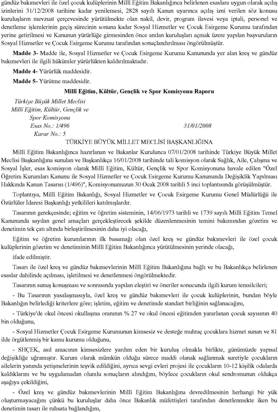 ve Çocuk Esirgeme Kurumu tarafından yerine getirilmesi ve Kanunun yürürlüğe girmesinden önce anılan kuruluşları açmak üzere yapılan başvuruların Sosyal Hizmetler ve Çocuk Esirgeme Kurumu tarafından