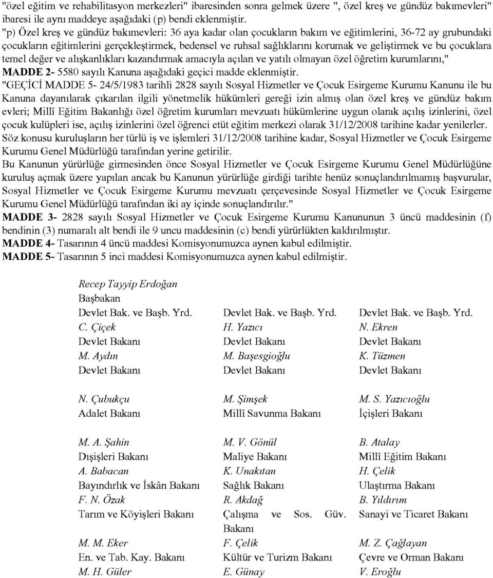 geliştirmek ve bu çocuklara temel değer ve alışkanlıkları kazandırmak amacıyla açılan ve yatılı olmayan özel öğretim kurumlarını," MADDE 2-5580 sayılı Kanuna aşağıdaki geçici madde eklenmiştir.