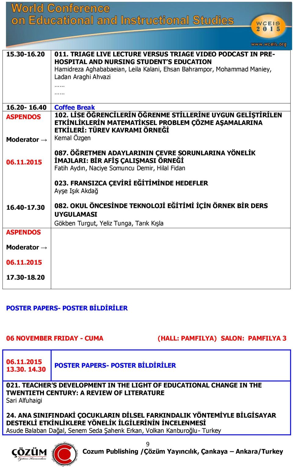 40 Coffee Break 102. LĠSE ÖĞRENCĠLERĠN ÖĞRENME STĠLLERĠNE UYGUN GELĠġTĠRĠLEN ETKĠNLĠKLERĠN MATEMATĠKSEL PROBLEM ÇÖZME AġAMALARINA ETKĠLERĠ: TÜREV KAVRAMI ÖRNEĞĠ Kemal Özgen 087.