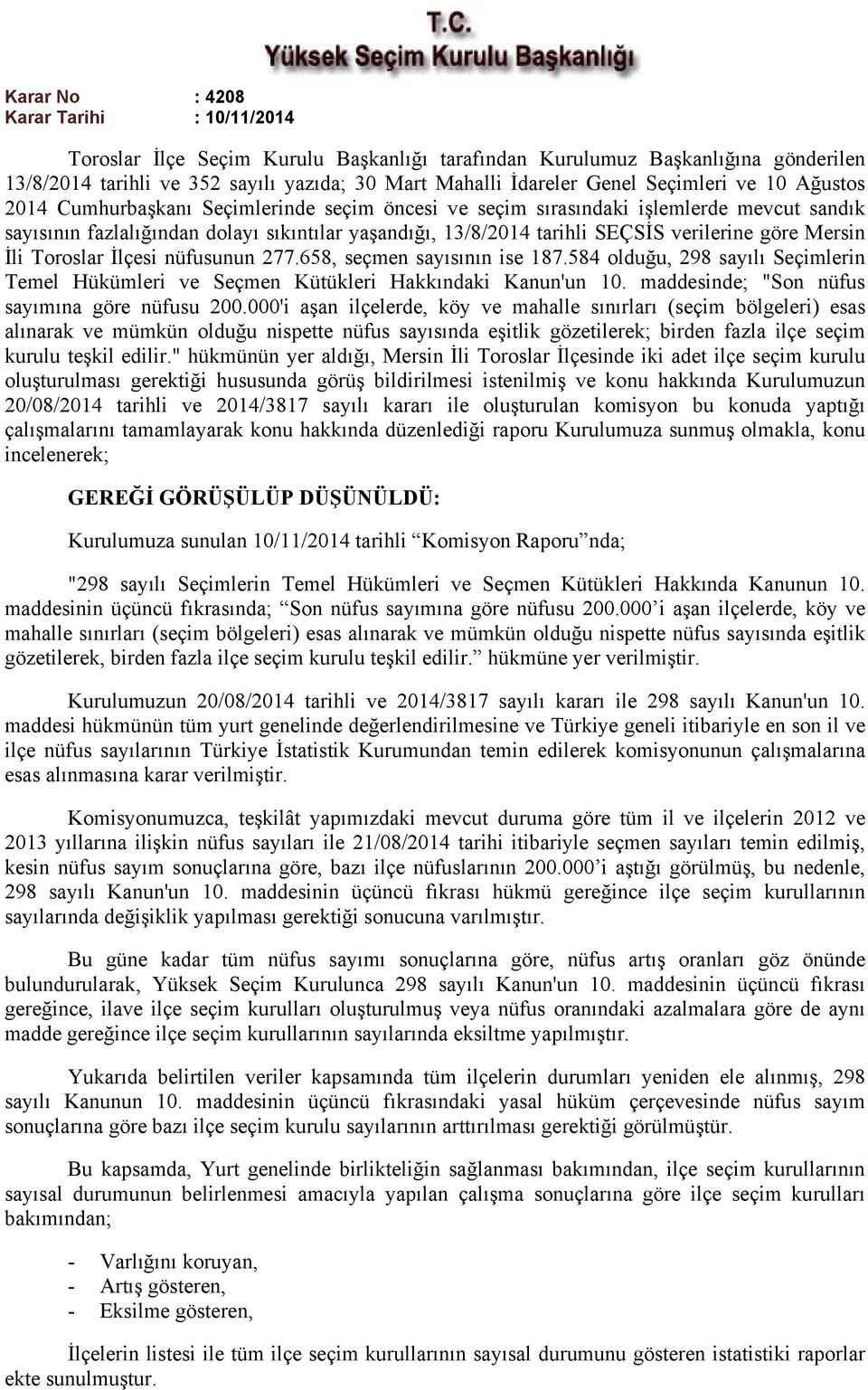 verilerine göre Mersin İli Toroslar İlçesi nüfusunun 277.658, seçmen sayısının ise 187.584 olduğu, 298 sayılı Seçimlerin Temel Hükümleri ve Seçmen Kütükleri Hakkındaki Kanun'un 10.