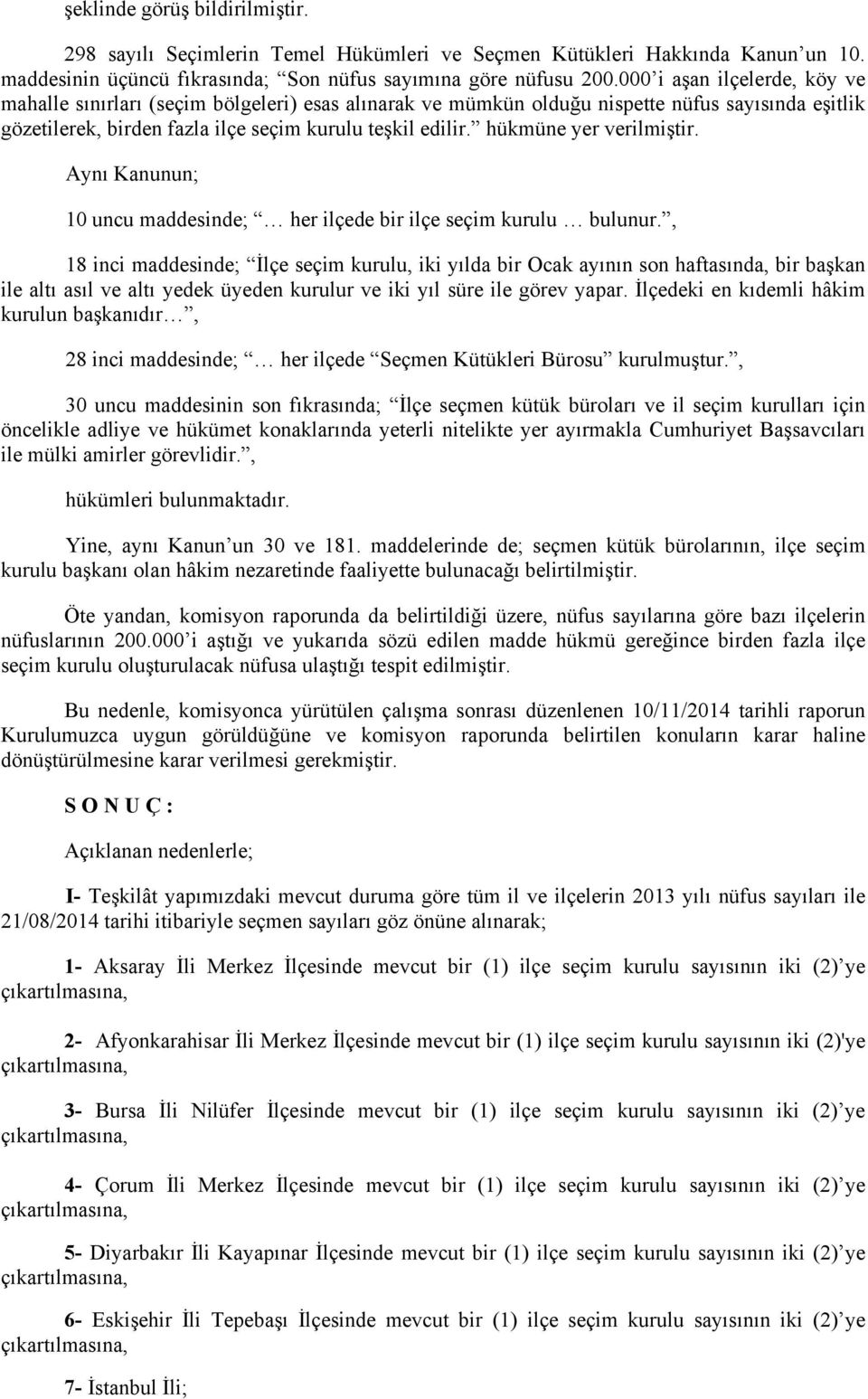 hükmüne yer verilmiştir. Aynı Kanunun; 10 uncu maddesinde; her ilçede bir ilçe seçim kurulu bulunur.