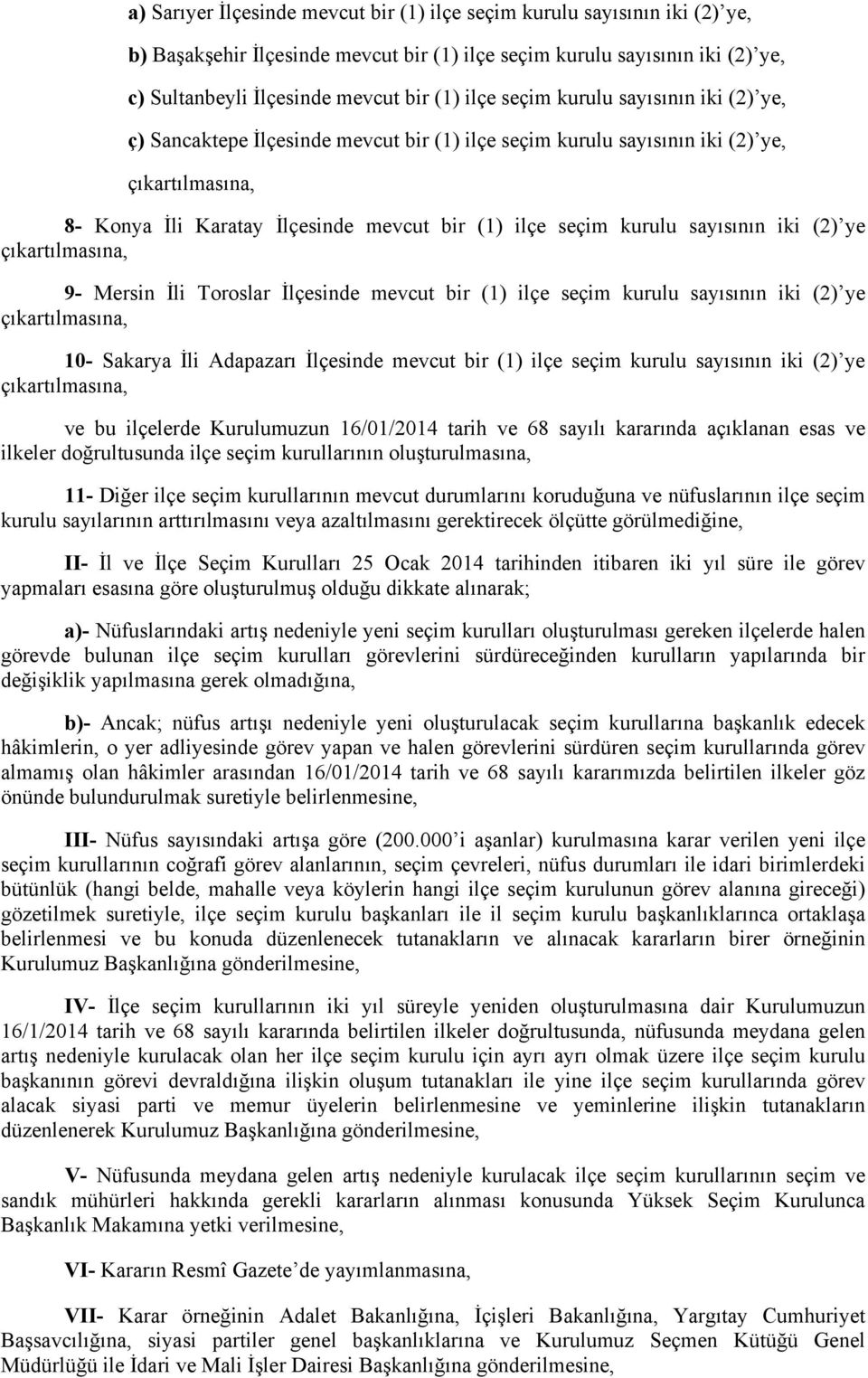 9- Mersin İli Toroslar İlçesinde mevcut bir (1) ilçe seçim kurulu sayısının iki (2) ye 10- Sakarya İli Adapazarı İlçesinde mevcut bir (1) ilçe seçim kurulu sayısının iki (2) ye ve bu ilçelerde