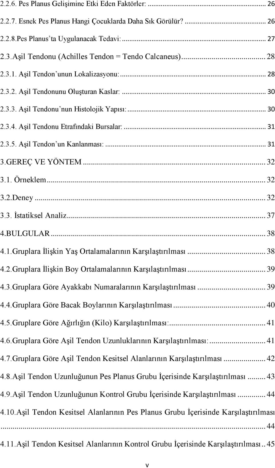 AĢil Tendonu Etrafındaki Bursalar:... 31 2.3.5. AĢil Tendon un Kanlanması:... 31 3.GEREÇ VE YÖNTEM... 32 3.1. Örneklem... 32 3.2.Deney... 32 3.3. Ġstatiksel Analiz... 37 4.BULGULAR... 38 4.1.Gruplara ĠliĢkin YaĢ Ortalamalarının KarĢılaĢtırılması.