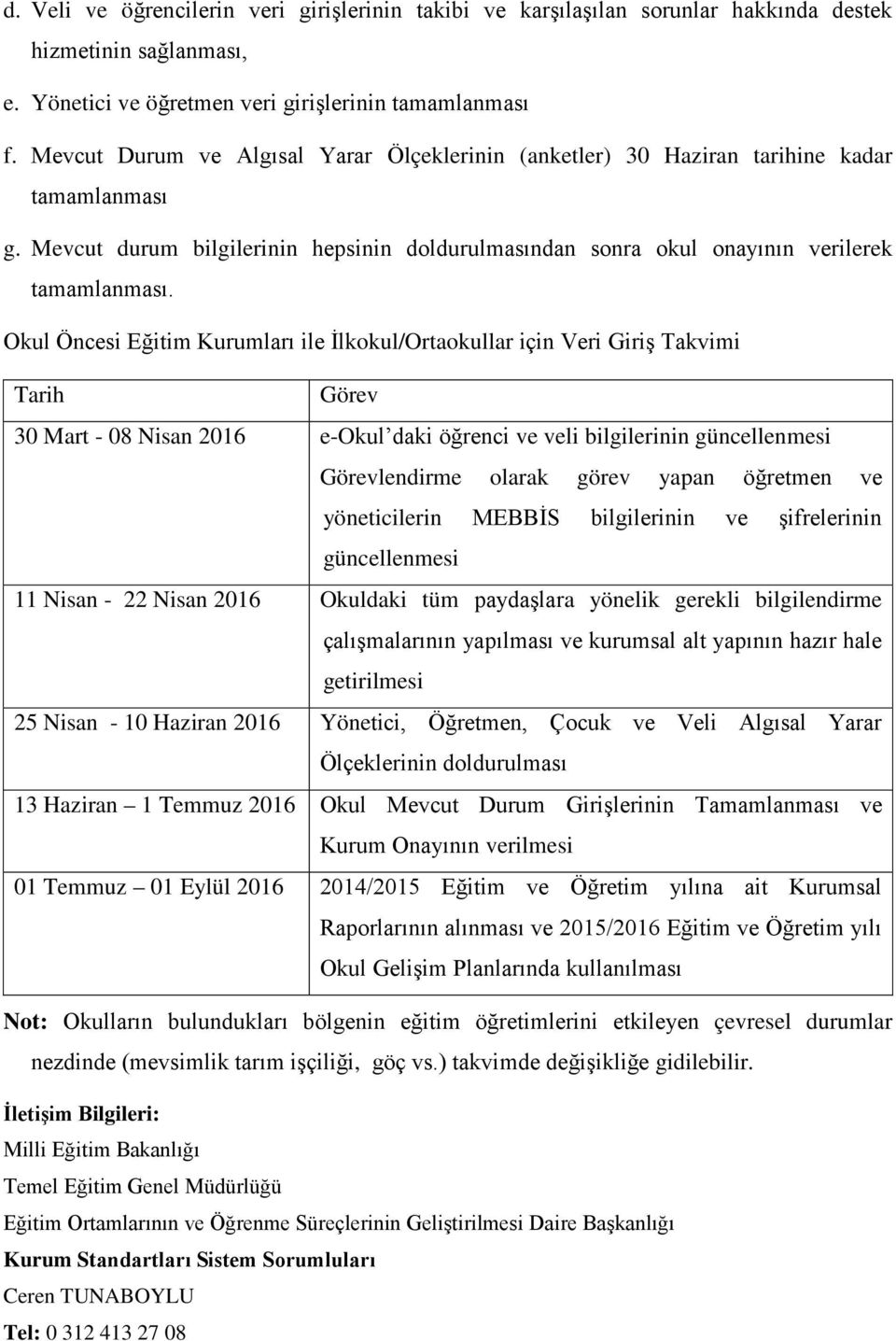 Okul Öncesi Eğitim Kurumları ile İlkokul/Ortaokullar için Veri Giriş Takvimi Tarih Görev 30 Mart - 08 Nisan 2016 e-okul daki öğrenci ve veli bilgilerinin güncellenmesi Görevlendirme olarak görev