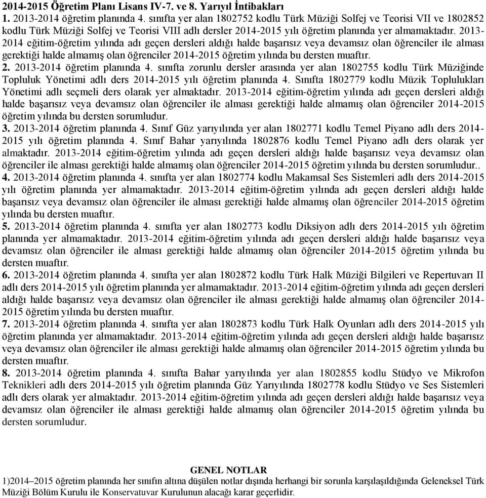 2013-2014 eğitim-öğretim yılında adı geçen dersleri aldığı halde başarısız veya devamsız olan öğrenciler ile alması gerektiği halde almamış olan öğrenciler 2014-2015 öğretim yılında bu dersten