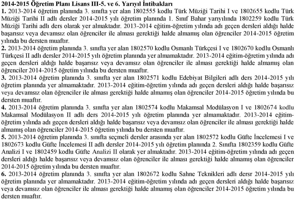 Sınıf Bahar yarıyılında 1802259 kodlu Türk Müziği Tarihi adlı ders olarak yer almaktadır.