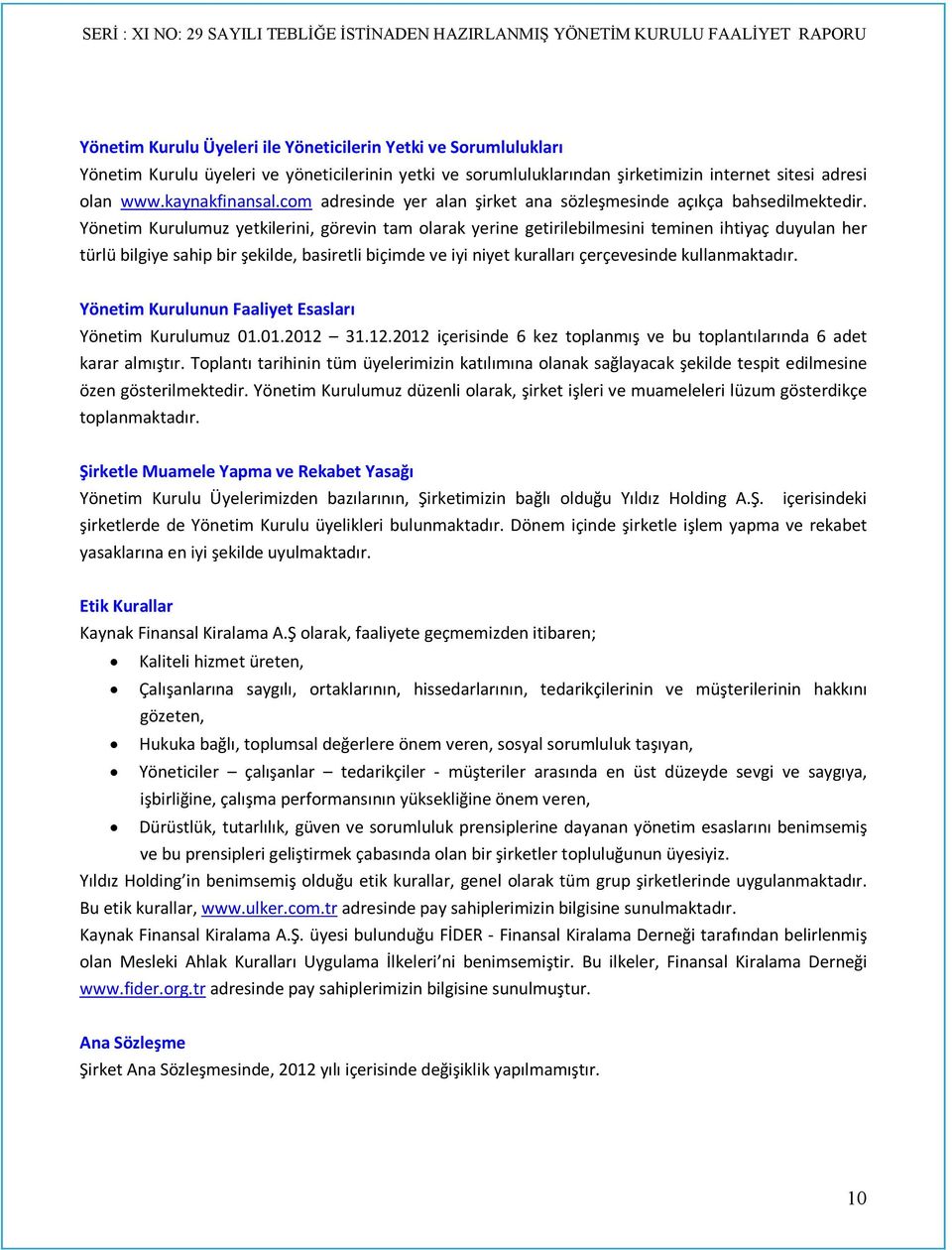 Yönetim Kurulumuz yetkilerini, görevin tam olarak yerine getirilebilmesini teminen ihtiyaç duyulan her türlü bilgiye sahip bir şekilde, basiretli biçimde ve iyi niyet kuralları çerçevesinde