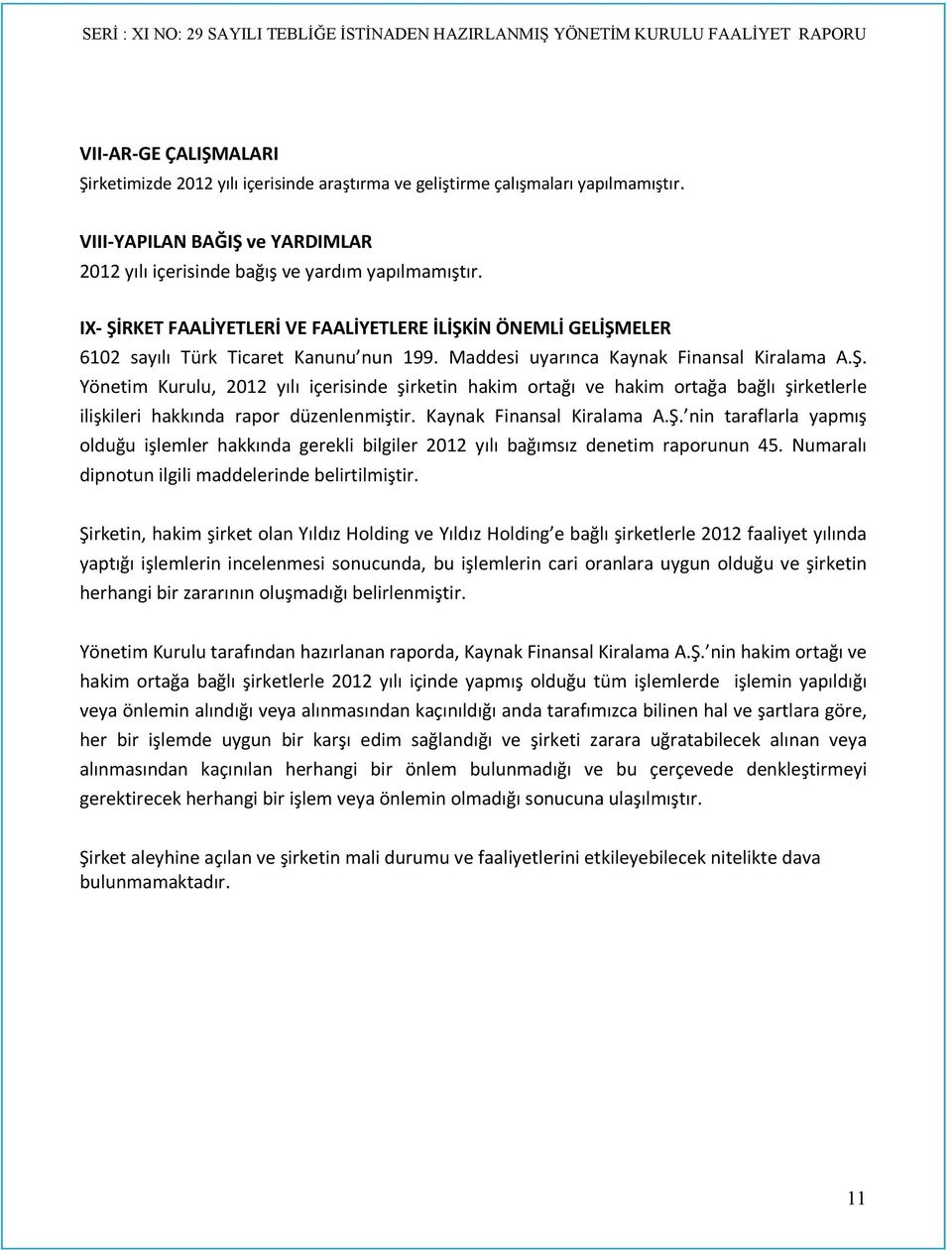 Kaynak Finansal Kiralama A.Ş. nin taraflarla yapmış olduğu işlemler hakkında gerekli bilgiler 2012 yılı bağımsız denetim raporunun 45. Numaralı dipnotun ilgili maddelerinde belirtilmiştir.