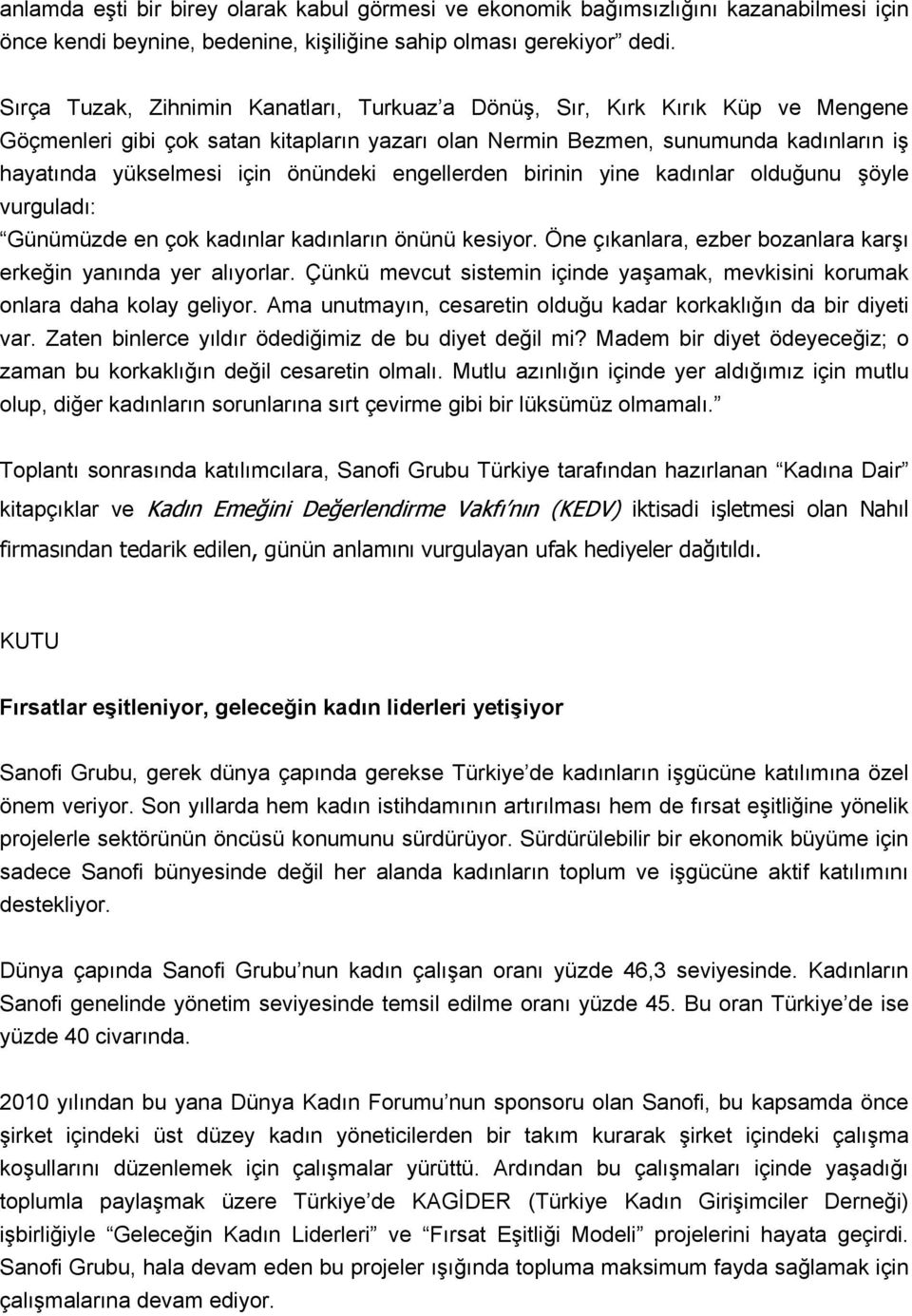 önündeki engellerden birinin yine kadınlar olduğunu şöyle vurguladı: Günümüzde en çok kadınlar kadınların önünü kesiyor. Öne çıkanlara, ezber bozanlara karşı erkeğin yanında yer alıyorlar.