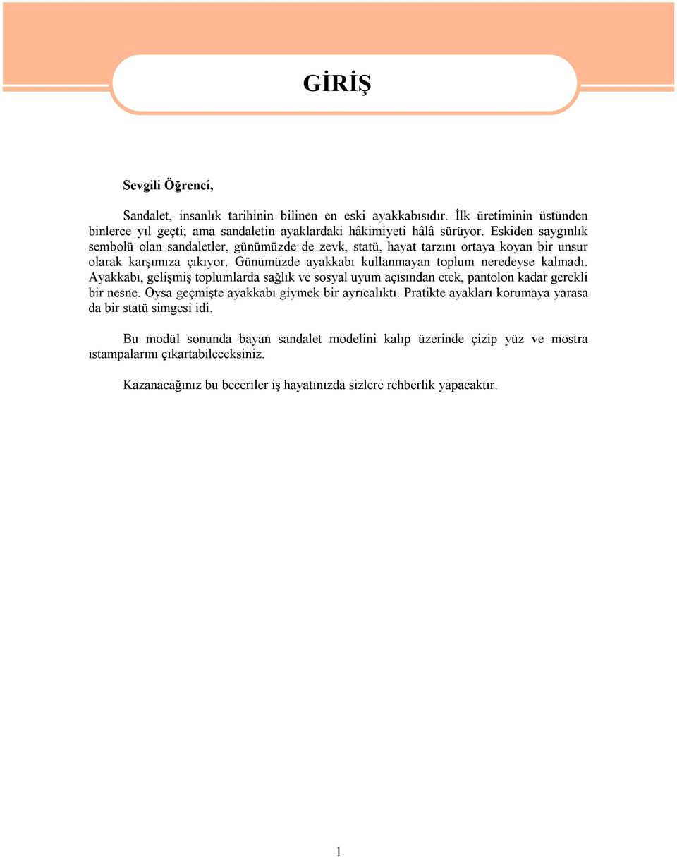 Ayakkabı, gelişmiş toplumlarda sağlık ve sosyal uyum açısından etek, pantolon kadar gerekli bir nesne. Oysa geçmişte ayakkabı giymek bir ayrıcalıktı.