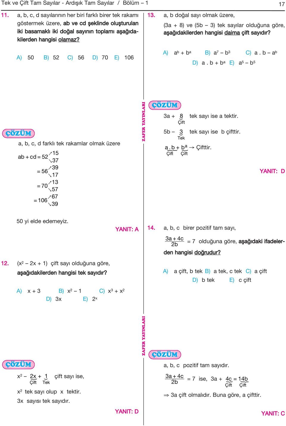 A) 50 B) 5 C) 56 D) 0 E) 106 13. a, b doğal sayı olmak üzere, (3a + 8) ve (5b 3) tek sayılar olduğuna göre, aşağıdakilerden hangisi daima çift sayıdır? A) a b + b a B) a b 3 C) a. b a b D) a.