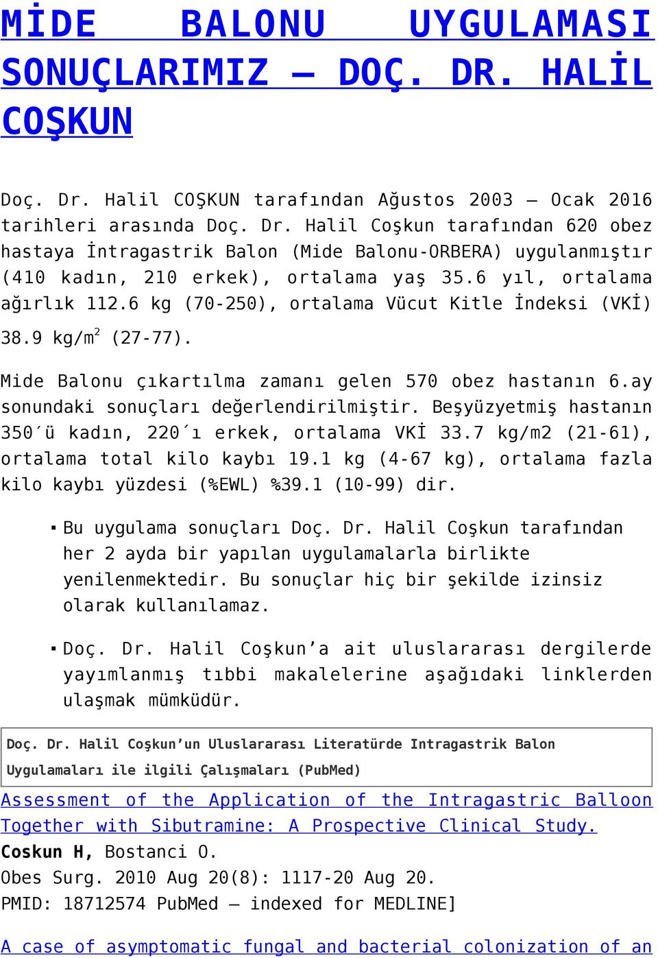 Halil Coşkun tarafından 620 obez hastaya İntragastrik Balon (Mide Balonu-ORBERA) uygulanmıştır (410 kadın, 210 erkek), ortalama yaş 35.6 yıl, ortalama ağırlık 112.
