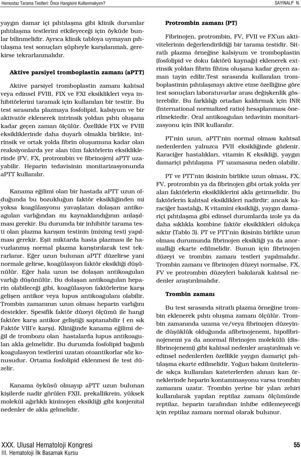 Aktive parsiyel tromboplastin zaman (aptt) Aktive parsiyel tromboplastin zaman kal tsal veya edinsel FVIII, FIX ve FXI eksiklikleri veya inhibitörlerini taramak için kullan lan bir testtir.