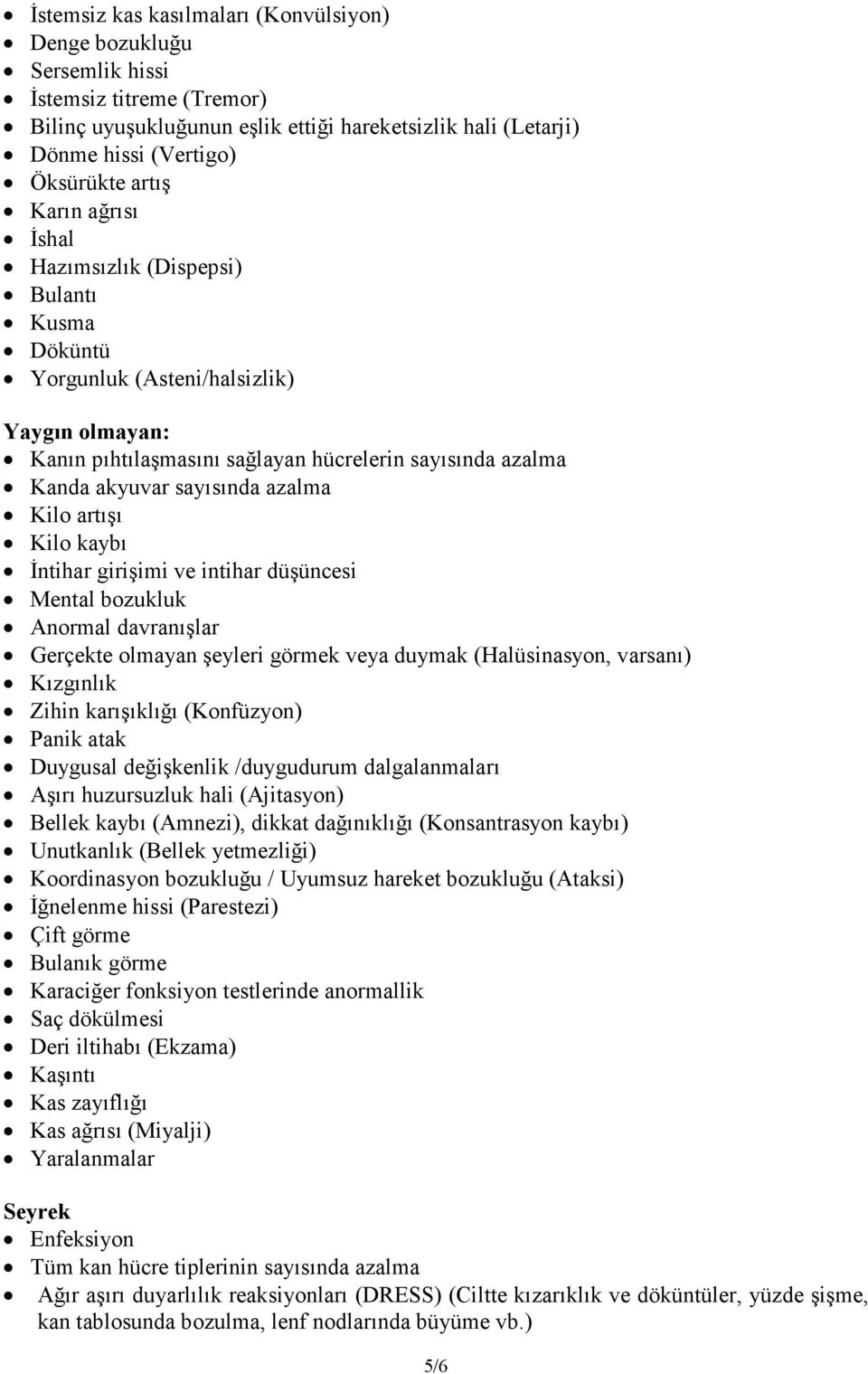 Kilo artışı Kilo kaybı Đntihar girişimi ve intihar düşüncesi Mental bozukluk Anormal davranışlar Gerçekte olmayan şeyleri görmek veya duymak (Halüsinasyon, varsanı) Kızgınlık Zihin karışıklığı