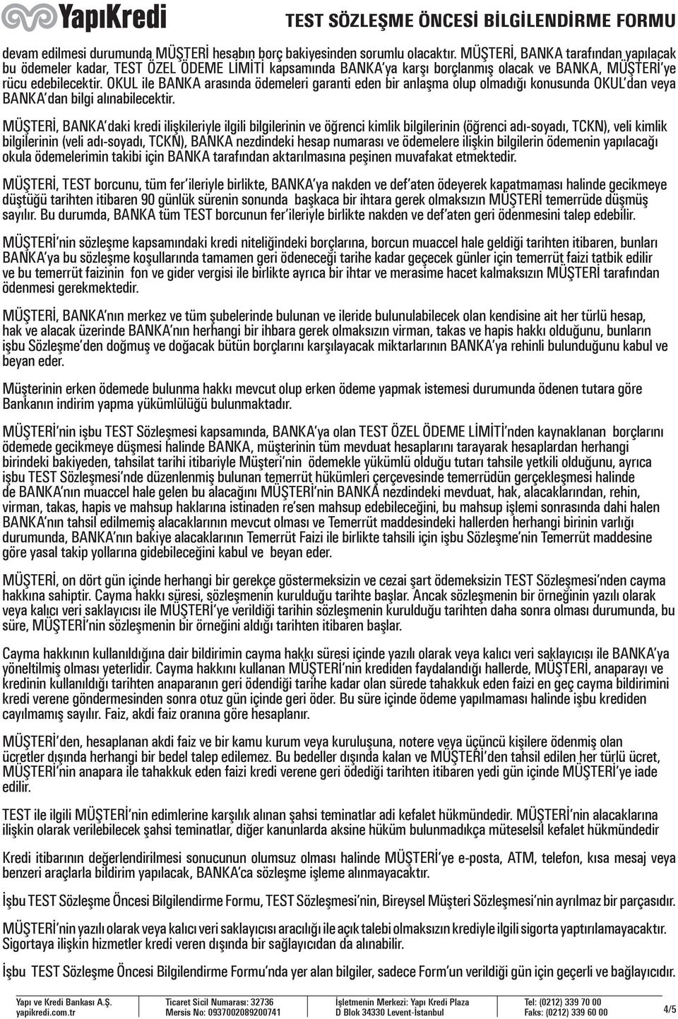 OKUL ile BANKA arasında ödemeleri garanti eden bir anlaşma olup olmadığı konusunda OKUL dan veya BANKA dan bilgi alınabilecektir.