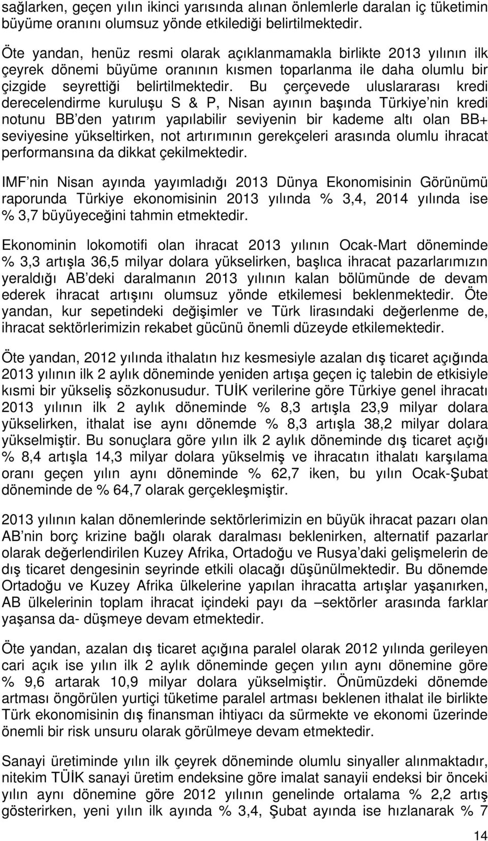 Bu çerçevede uluslararası kredi derecelendirme kuruluşu S & P, Nisan ayının başında Türkiye nin kredi notunu BB den yatırım yapılabilir seviyenin bir kademe altı olan BB+ seviyesine yükseltirken, not