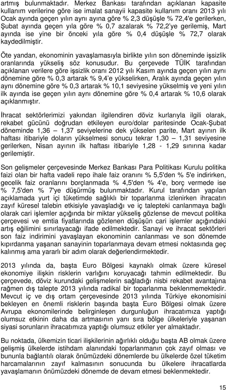 Şubat ayında geçen yıla göre % 0,7 azalarak % 72,2 ye gerilemiş, Mart ayında ise yine bir önceki yıla göre % 0,4 düşüşle % 72,7 olarak kaydedilmiştir.