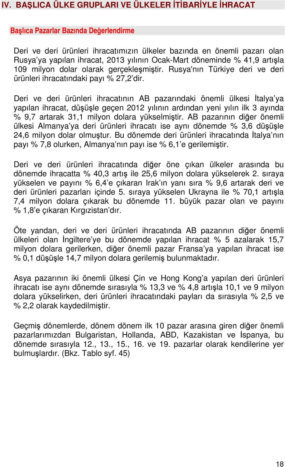 Deri ve deri ürünleri ihracatının AB pazarındaki önemli ülkesi İtalya ya yapılan ihracat, düşüşle geçen 2012 yılının ardından yeni yılın ilk 3 ayında % 9,7 artarak 31,1 milyon dolara yükselmiştir.