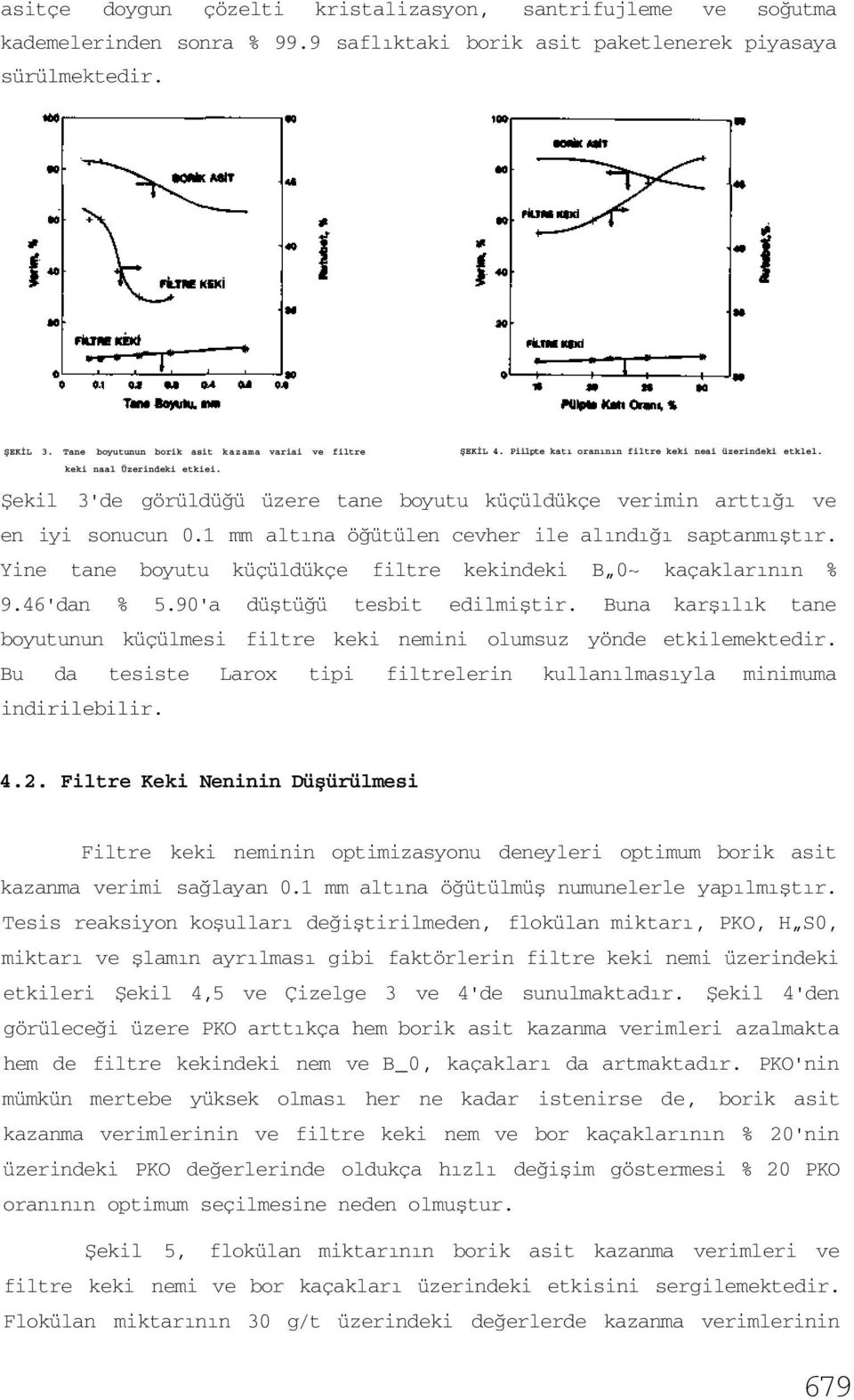 Şekil 3'de görüldüğü üzere tane boyutu küçüldükçe verimin arttığı ve en iyi sonucun 0.1 mm altına öğütülen cevher ile alındığı saptanmıştır.