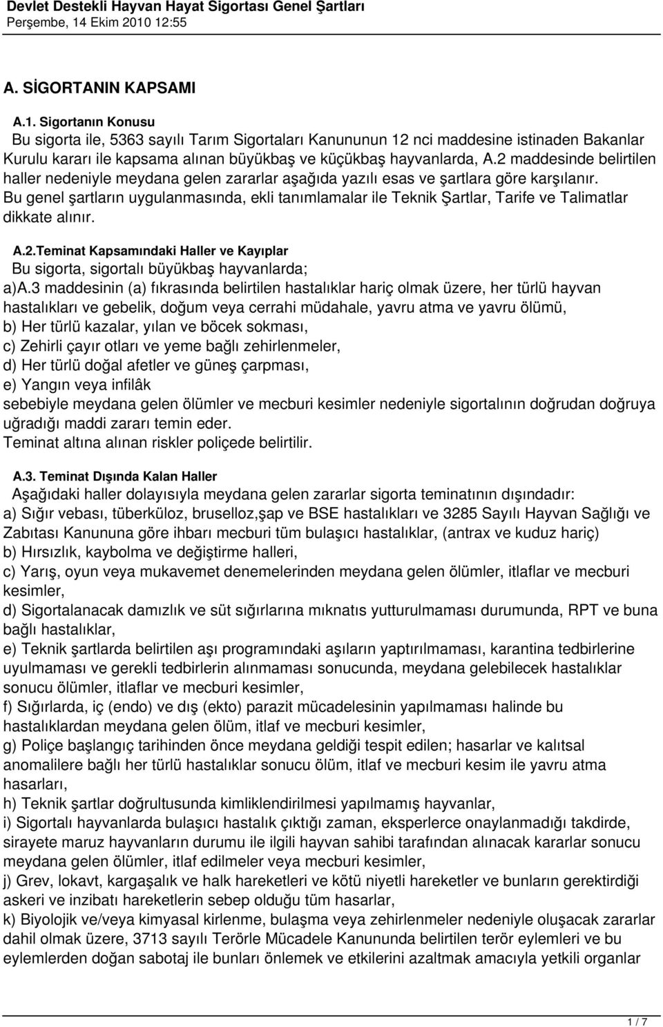 2 maddesinde belirtilen haller nedeniyle meydana gelen zararlar aşağıda yazılı esas ve şartlara göre karşılanır.