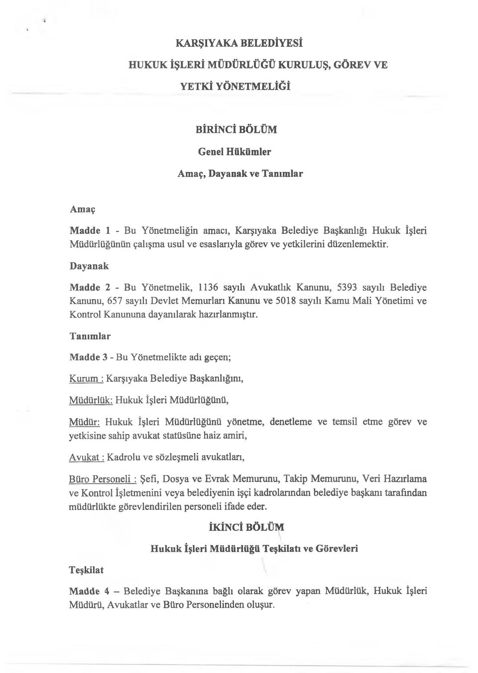 Dayanak Madde 2 - Bu Yönetmelik, 1136 sayılı Avukatlık Kanunu, 5393 sayılı Belediye Kanunu, 657 sayılı Devlet Memurları Kanunu ve 5018 sayılı Kamu Mali Yönetimi ve Kontrol Kanununa dayanılarak