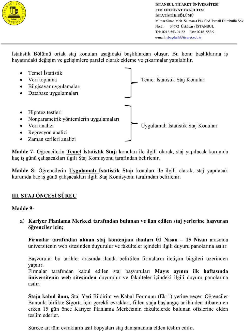 Staj Konuları Regresyon analizi Zaman serileri analizi Madde 7- Öğrencilerin Temel İstatistik Stajı konuları ile ilgili olarak, staj yapılacak kurumda kaç iş günü çalışacakları ilgili Staj Komisyonu