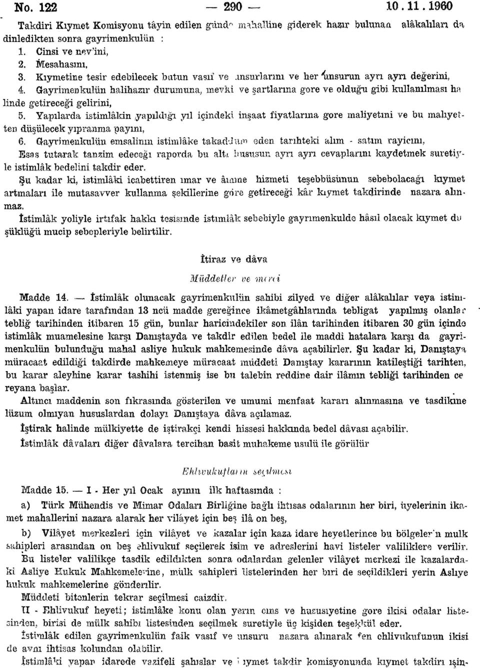 Gayrimenkulun halihazır durumuna, mevki ve şartlarına gore ve olduğu gibi kullanılması ha ünde getireceği gelirini, 5.