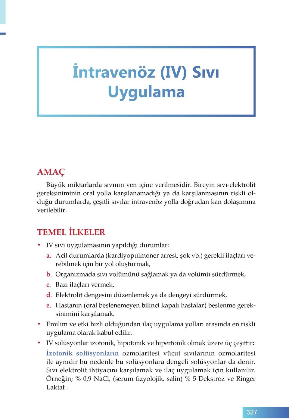 TEMEL İLKELER IV sıvı uygulamasının yapıldığı durumlar: a. Acil durumlarda (kardiyopulmoner arrest, şok vb.) gerekli ilaçları verebilmek için bir yol oluşturmak, b.