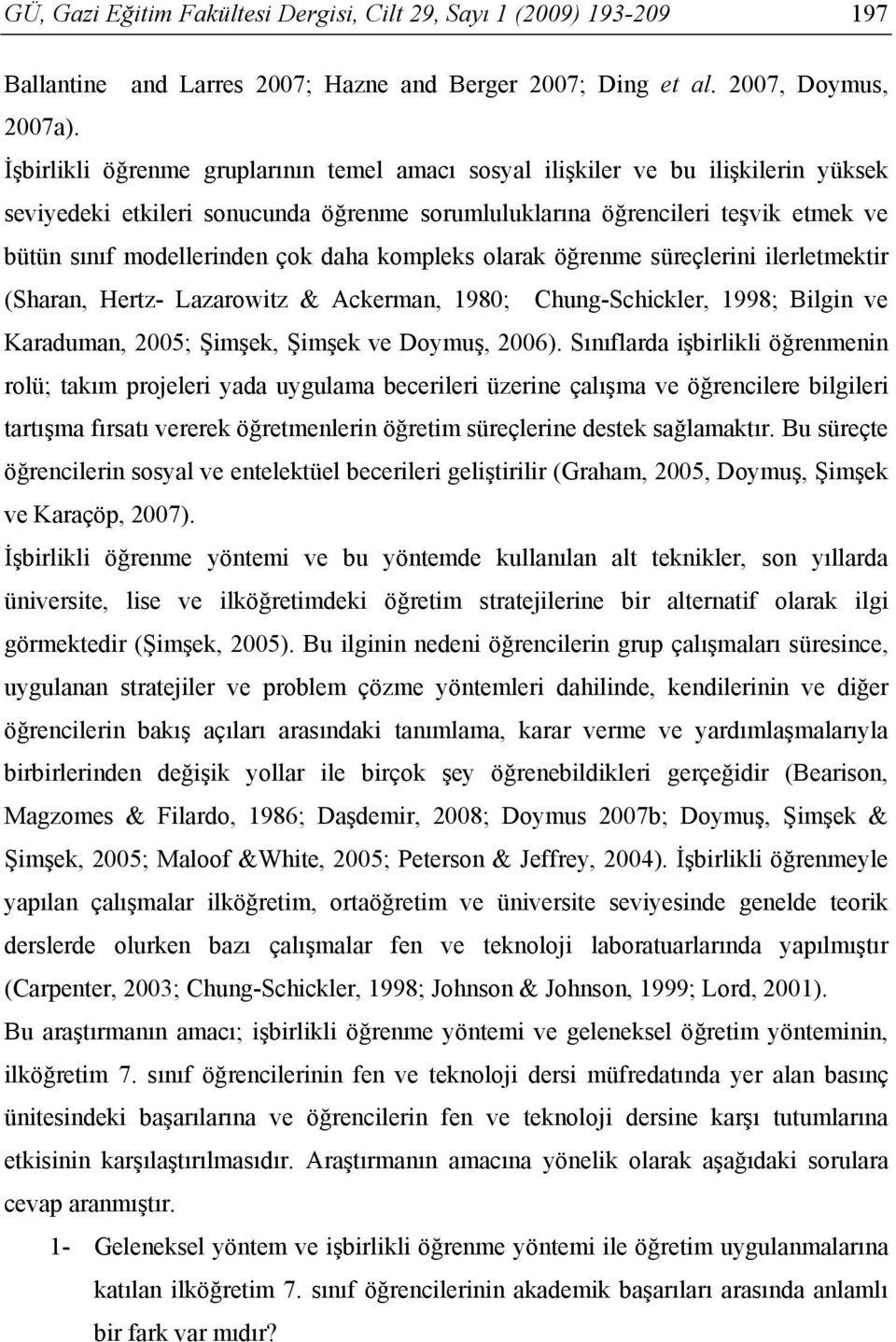 daha kompleks olarak öğrenme süreçlerini ilerletmektir (Sharan, Hertz- Lazarowitz & Ackerman, 1980; Chung-Schickler, 1998; Bilgin ve Karaduman, 2005; Şimşek, Şimşek ve Doymuş, 2006).