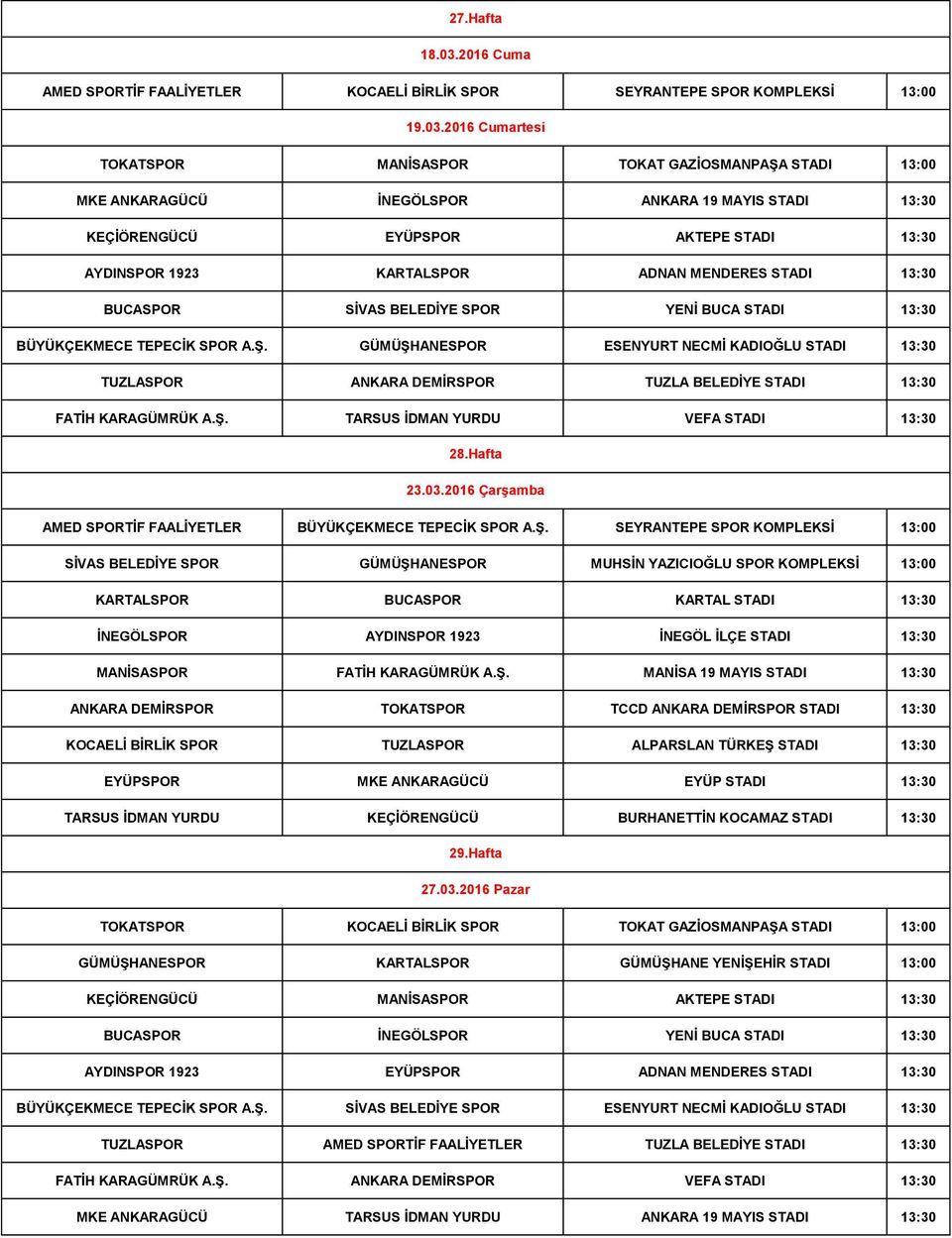 2016 Cumartesi TOKATSPOR MANİSASPOR TOKAT GAZİOSMANPAŞA STADI 13:00 MKE ANKARAGÜCÜ İNEGÖLSPOR ANKARA 19 MAYIS STADI 13:30 KEÇİÖRENGÜCÜ EYÜPSPOR AKTEPE STADI 13:30 AYDINSPOR 1923 KARTALSPOR ADNAN