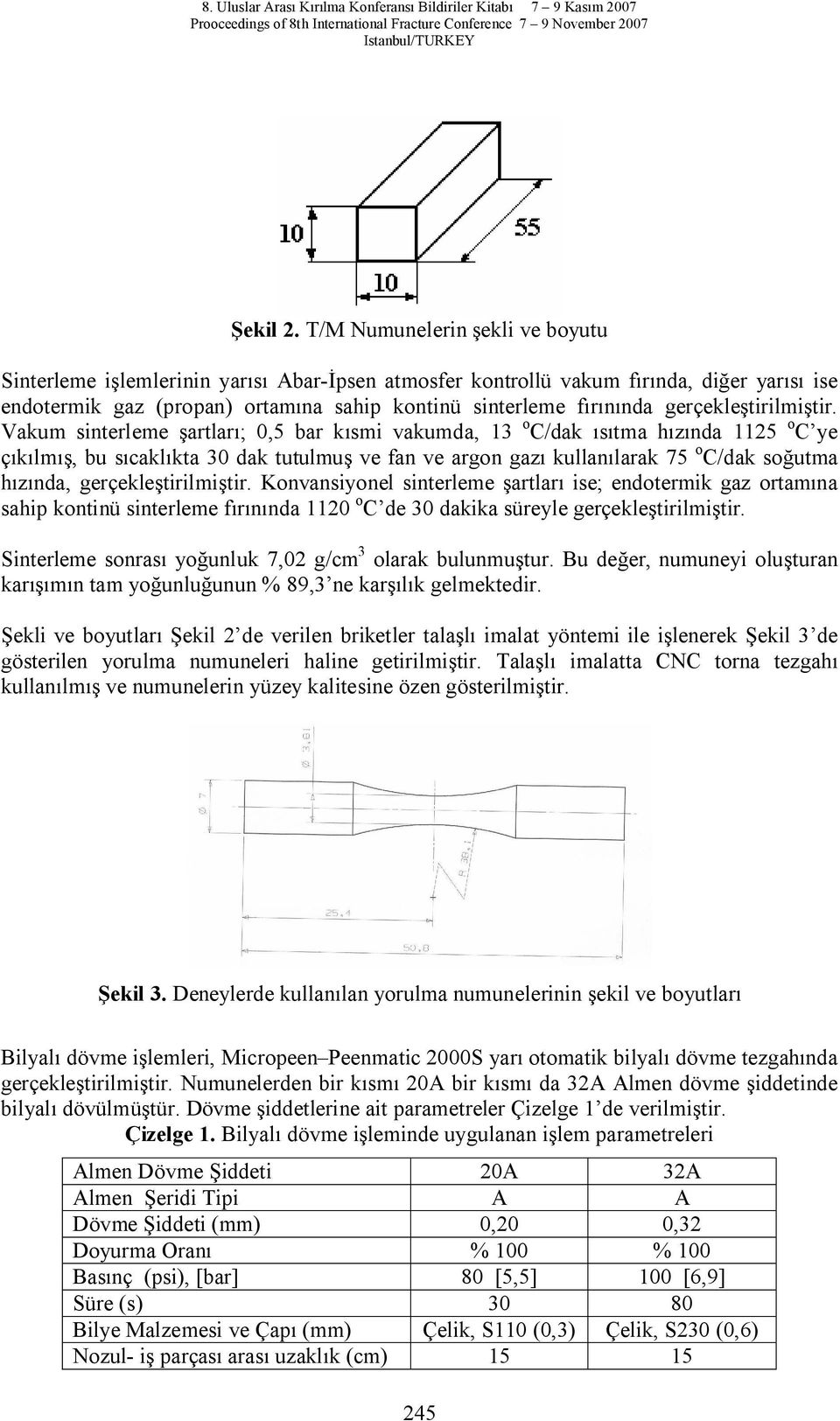 tir. Vakum sinterleme artlar ; 0,5 bar k smi vakumda, 13 o C/dak tma h nda 1125 o C ye lm, bu s cakl kta 30 dak tutulmu ve fan ve argon gaz kullan larak 75 o C/dak so utma nda, gerçekle tirilmi tir.