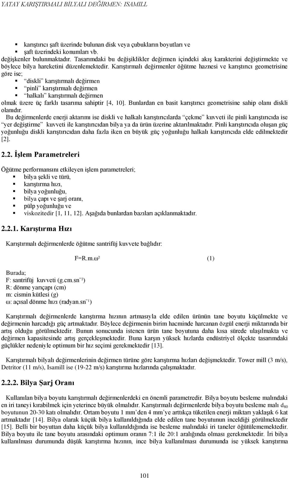 Karıştırmalı değirmenler öğütme haznesi ve karıştırıcı geometrisine göre ise; diskli karıştırmalı değirmen pinli karıştırmalı değirmen halkalı karıştırmalı değirmen olmak üzere üç farklı tasarıma