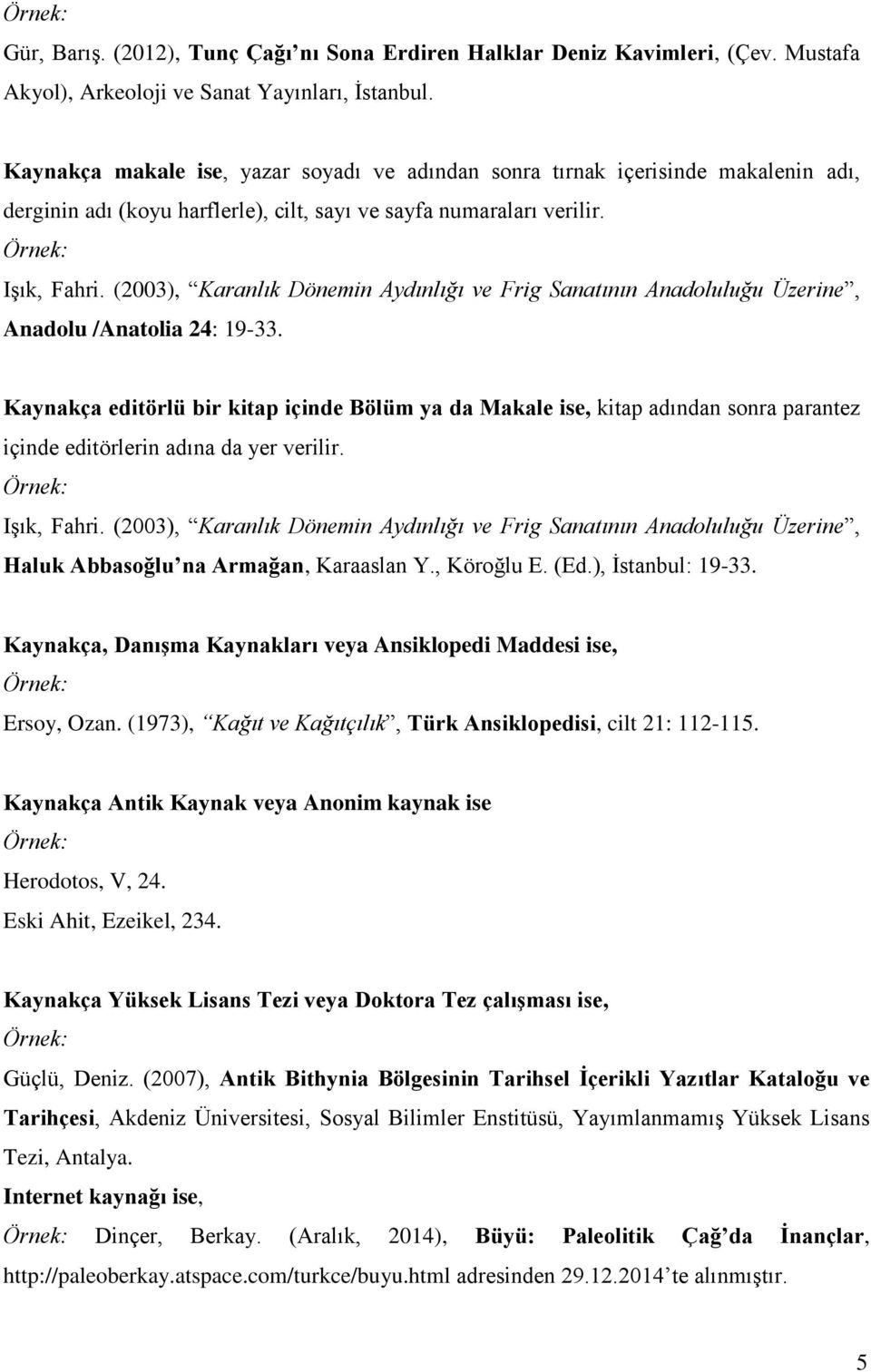 (2003), Karanlık Dönemin Aydınlığı ve Frig Sanatının Anadoluluğu Üzerine, Anadolu /Anatolia 24: 19-33.