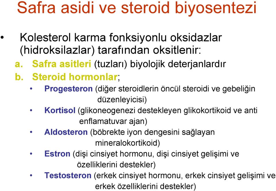 Steroid hormonlar; Progesteron (diğer steroidlerin öncül steroidi ve gebeliğin düzenleyicisi) Kortisol (glikoneogenezi destekleyen glikokortikoid