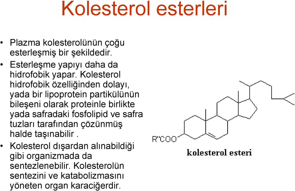 Kolesterol hidrofobik özelliğinden dolayı, yada bir lipoprotein partikülünün bileşeni olarak proteinle birlikte