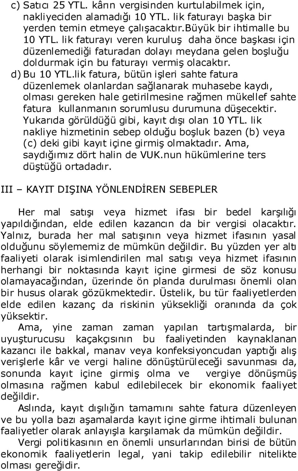 lik fatura, bütün iģleri sahte fatura düzenlemek olanlardan sağlanarak muhasebe kaydı, olması gereken hale getirilmesine rağmen mükellef sahte fatura kullanmanın sorumlusu durumuna düģecektir.