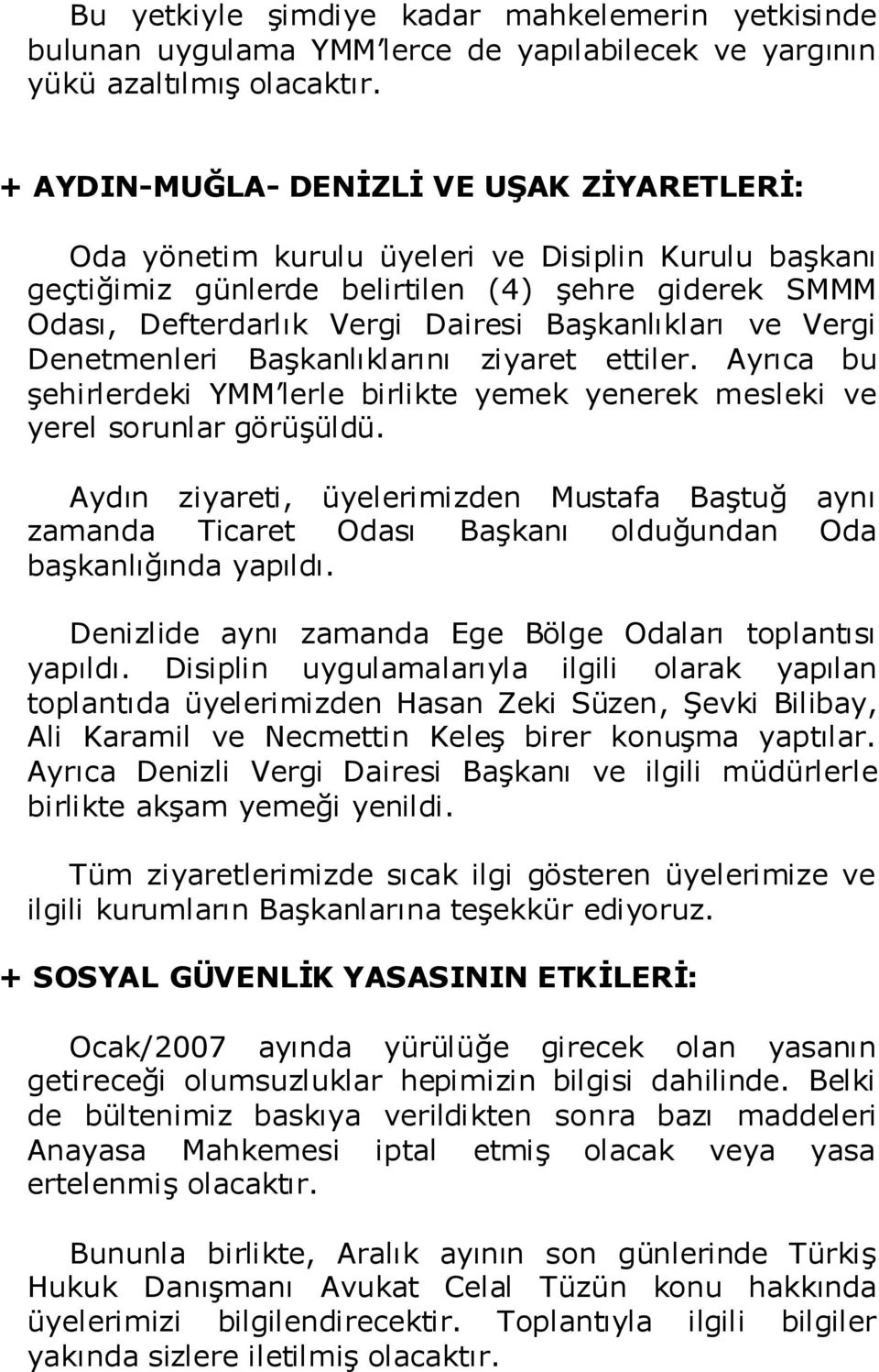 ve Vergi Denetmenleri BaĢkanlıklarını ziyaret ettiler. Ayrıca bu Ģehirlerdeki YMM lerle birlikte yemek yenerek mesleki ve yerel sorunlar görüģüldü.